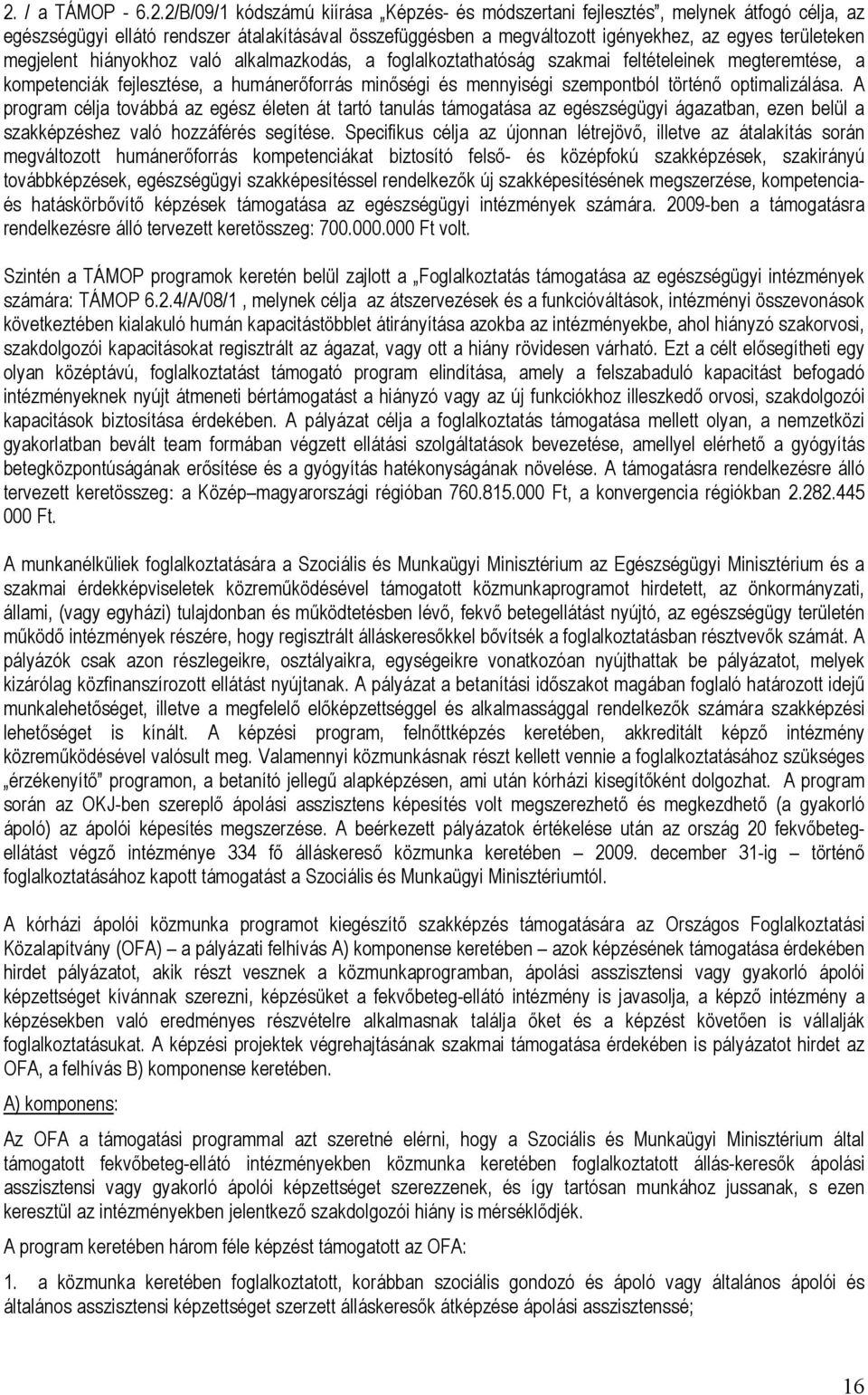 optimalizálása. A program célja továbbá az egész életen át tartó tanulás támogatása az egészségügyi ágazatban, ezen belül a szakképzéshez való hozzáférés segítése.