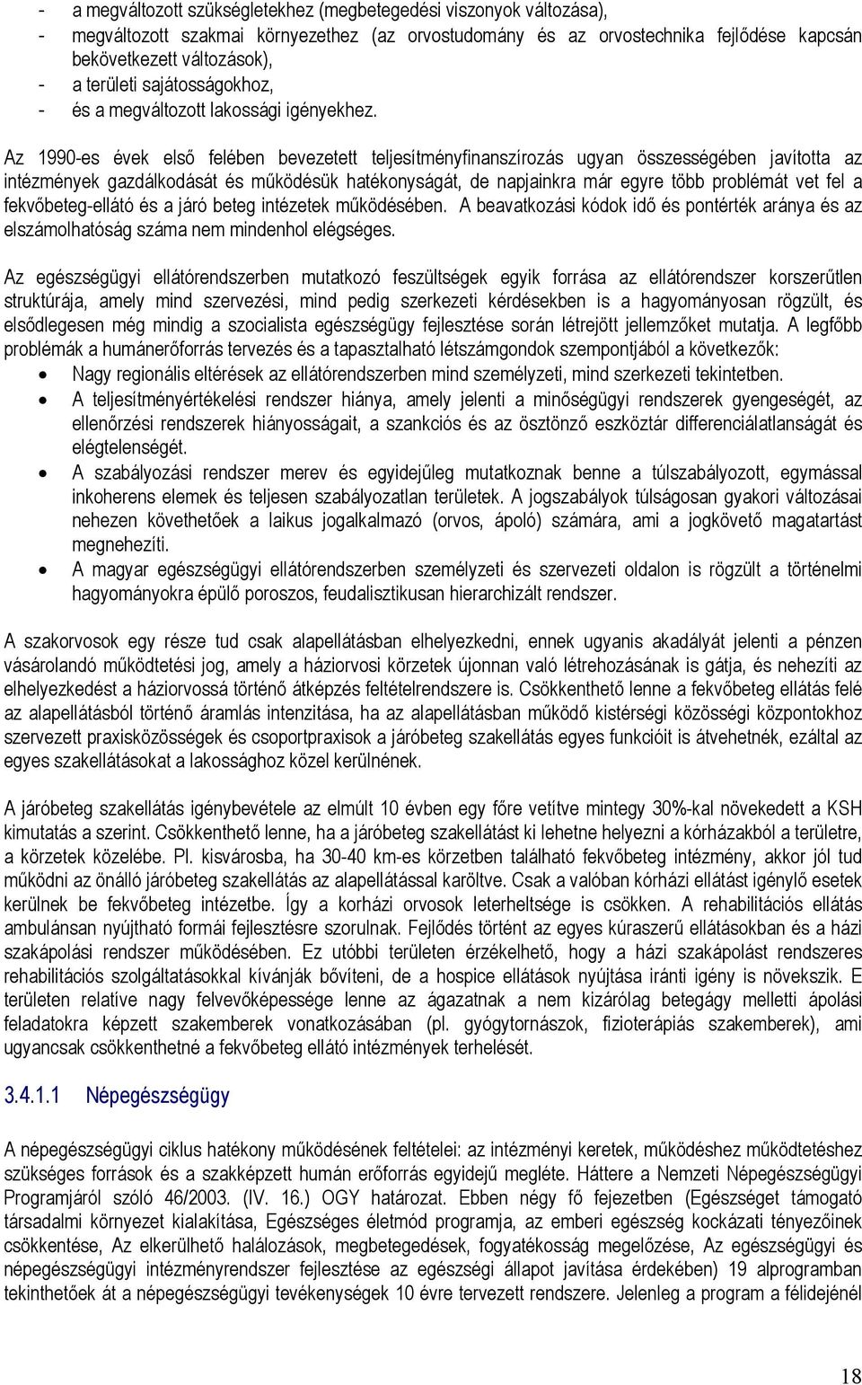 Az 1990-es évek első felében bevezetett teljesítményfinanszírozás ugyan összességében javította az intézmények gazdálkodását és működésük hatékonyságát, de napjainkra már egyre több problémát vet fel