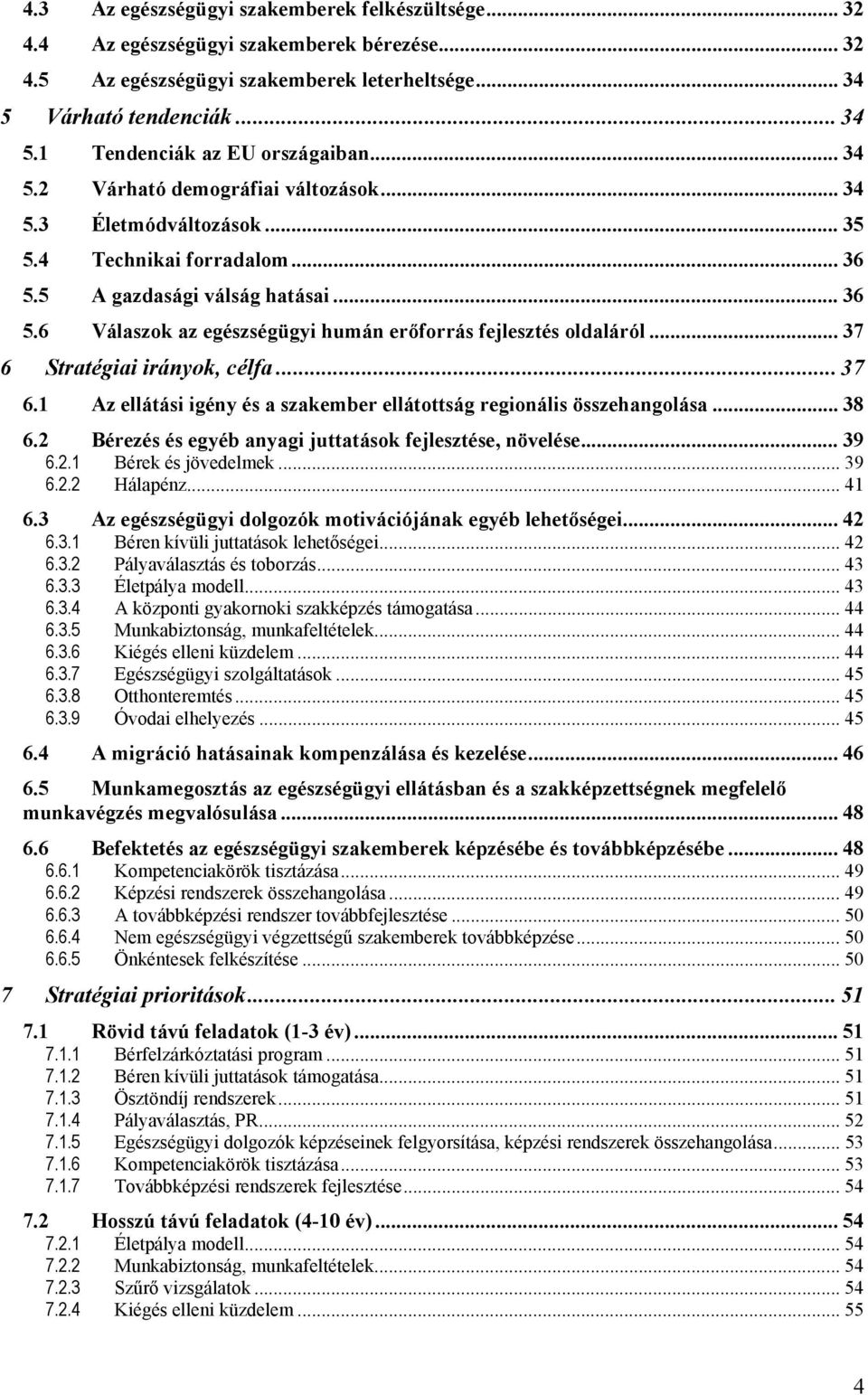 .. 37 6 Stratégiai irányok, célfa... 37 6.1 Az ellátási igény és a szakember ellátottság regionális összehangolása... 38 6.2 Bérezés és egyéb anyagi juttatások fejlesztése, növelése... 39 6.2.1 Bérek és jövedelmek.