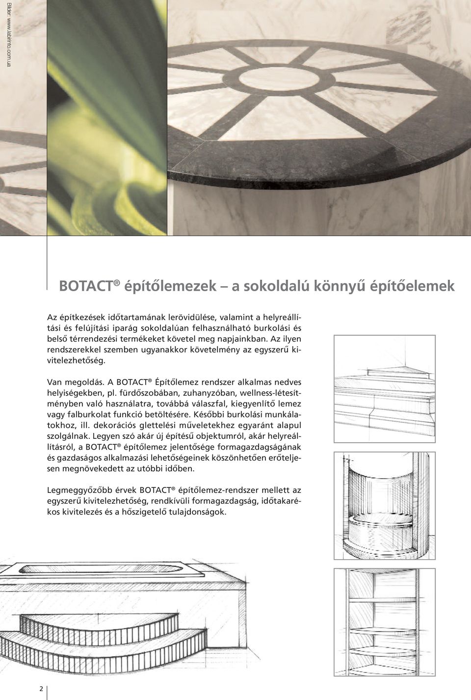 fürdőszobában, zuhanyzóban, wellness-létesítményben való használatra, továbbá válaszfal, kiegyenlítő lemez vagy falburkolat funkció betöltésére. Későbbi burkolási munkálatokhoz, ill.
