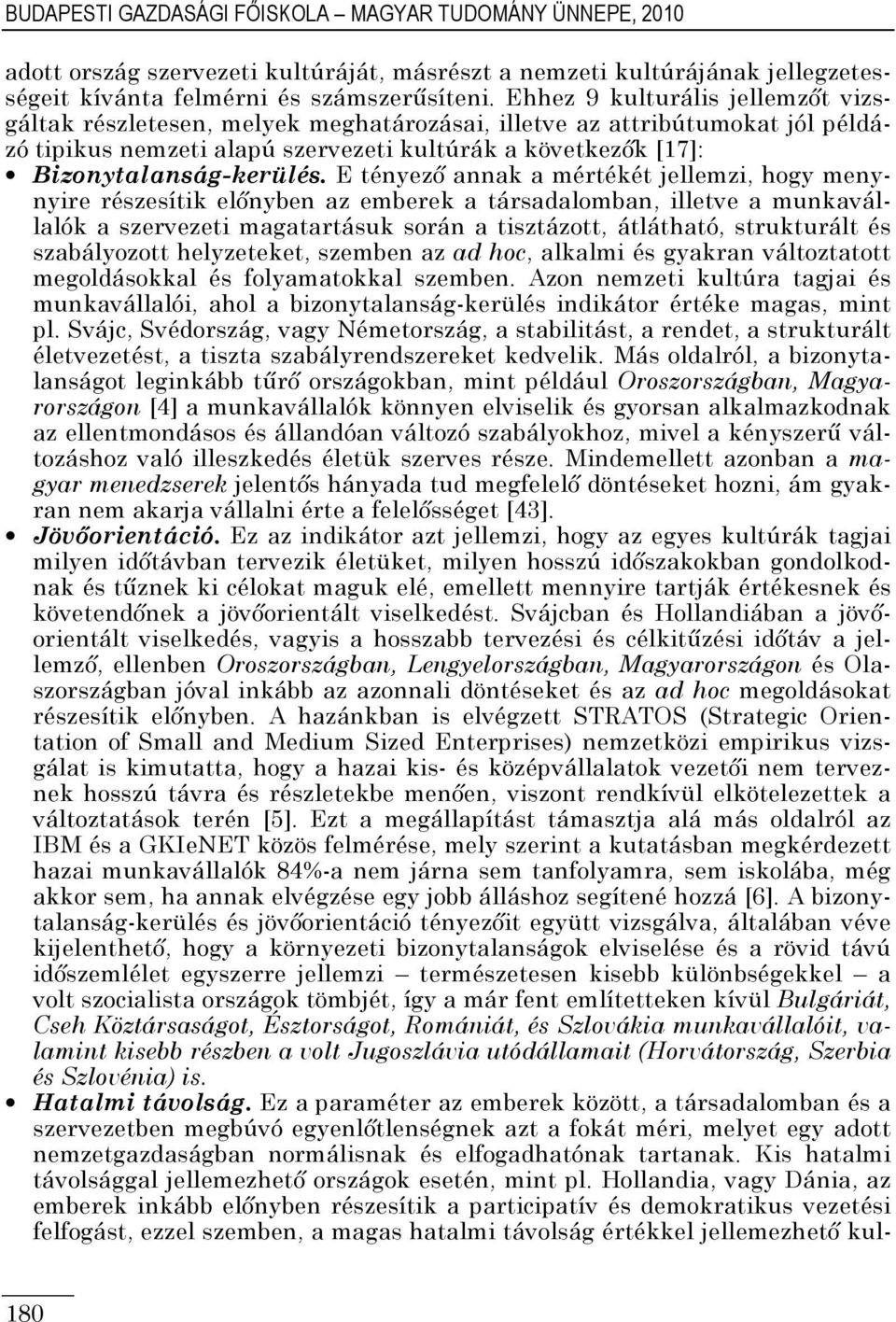 E tényező annak a mértékét jellemzi, hogy menynyire részesítik előnyben az emberek a társadalomban, illetve a munkavállalók a szervezeti magatartásuk során a tisztázott, átlátható, strukturált és