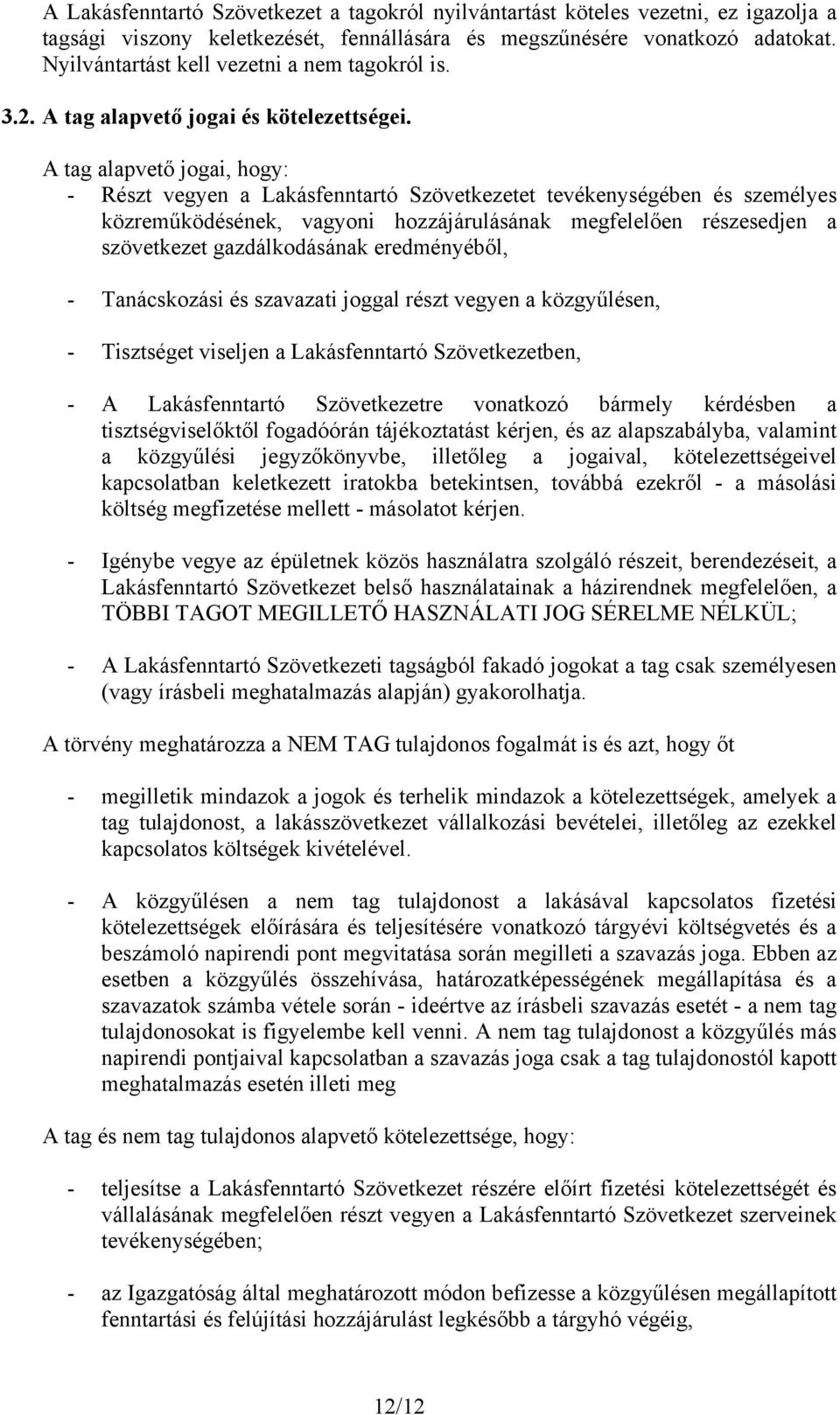 A tag alapvető jogai, hogy: - Részt vegyen a Lakásfenntartó Szövetkezetet tevékenységében és személyes közreműködésének, vagyoni hozzájárulásának megfelelően részesedjen a szövetkezet gazdálkodásának