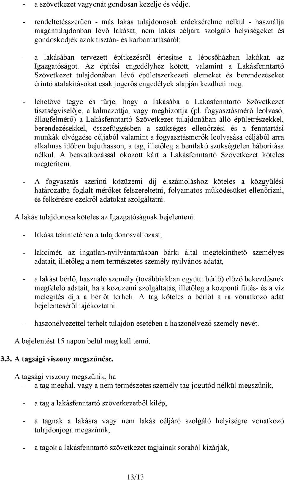 Az építési engedélyhez kötött, valamint a Lakásfenntartó Szövetkezet tulajdonában lévő épületszerkezeti elemeket és berendezéseket érintő átalakításokat csak jogerős engedélyek alapján kezdheti meg.