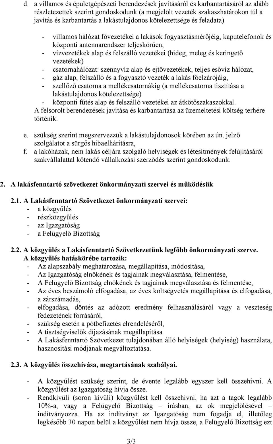 vezetékei (hideg, meleg és keringető vezetékek) - csatornahálózat: szennyvíz alap és ejtővezetékek, teljes esővíz hálózat, - gáz alap, felszálló és a fogyasztó vezeték a lakás főelzárójáig, -