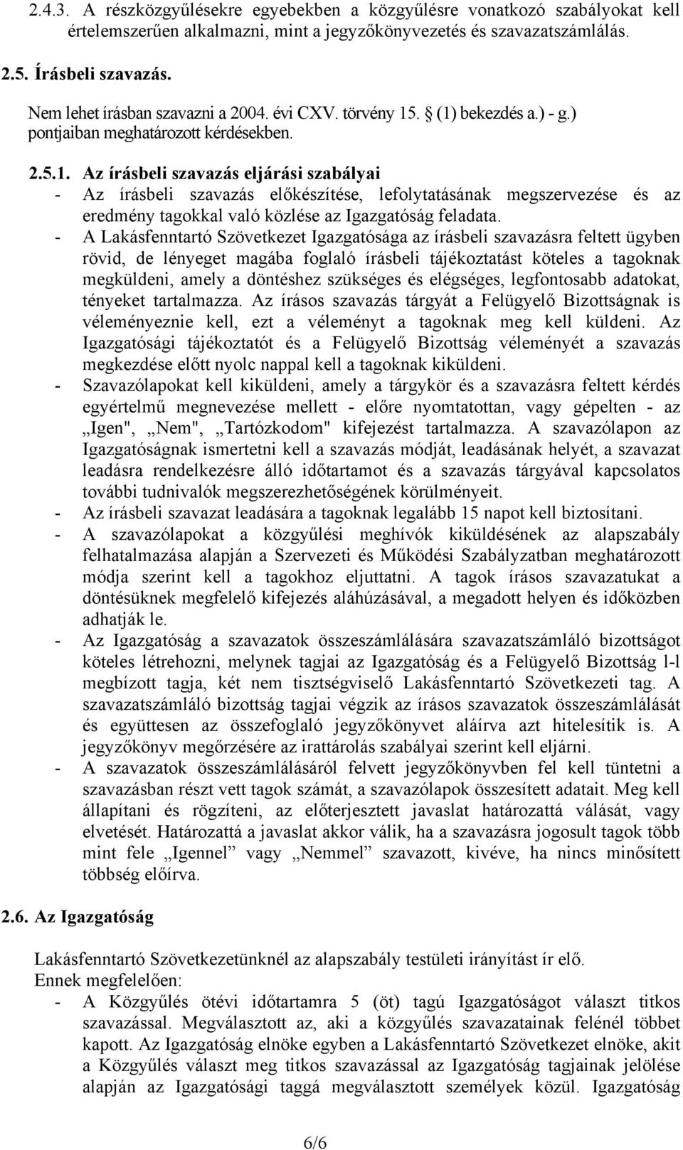 . (1) bekezdés a.) - g.) pontjaiban meghatározott kérdésekben. 2.5.1. Az írásbeli szavazás eljárási szabályai - Az írásbeli szavazás előkészítése, lefolytatásának megszervezése és az eredmény tagokkal való közlése az Igazgatóság feladata.