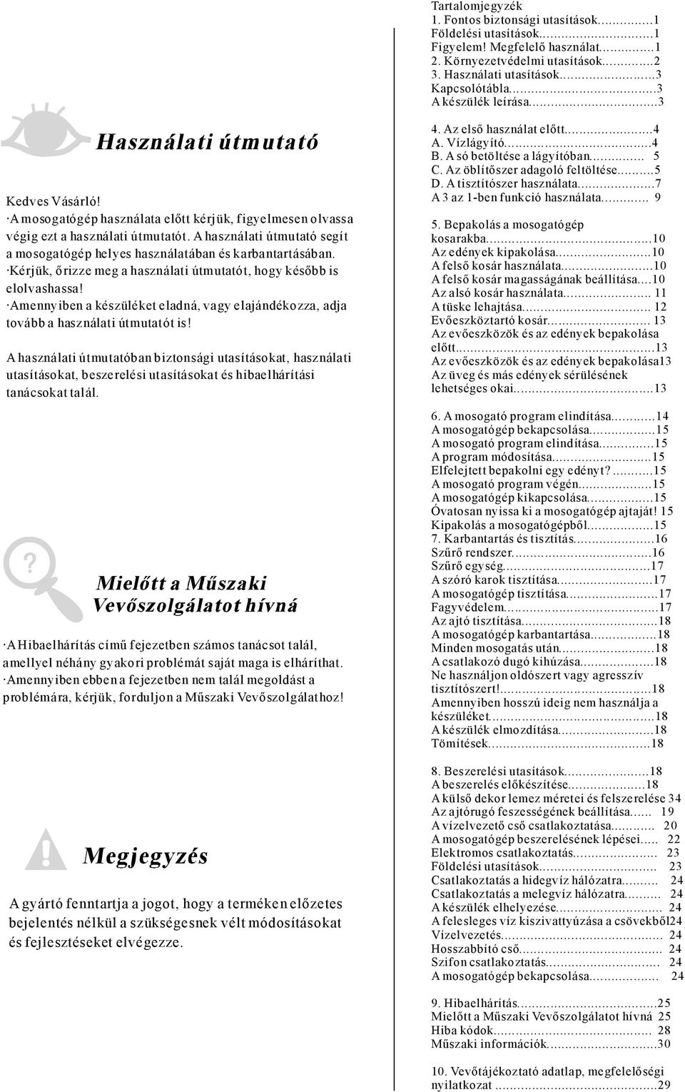 Kérjük, őrizze meg a használati útmutatót, hogy később is elolvashassa! Amennyiben a készüléket eladná, vagy elajándékozza, adja tovább a használati útmutatót is!