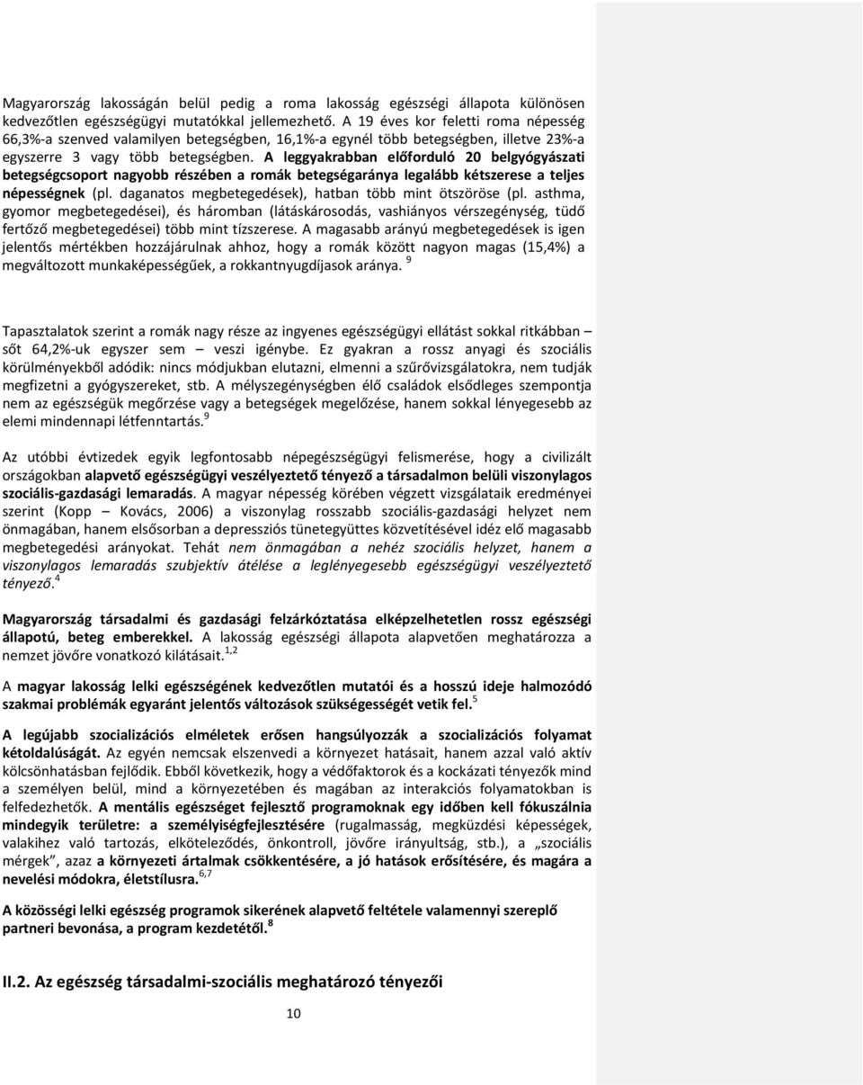 A leggyakrabban előforduló 20 belgyógyászati betegségcsoport nagyobb részében a romák betegségaránya legalább kétszerese a teljes népességnek (pl.