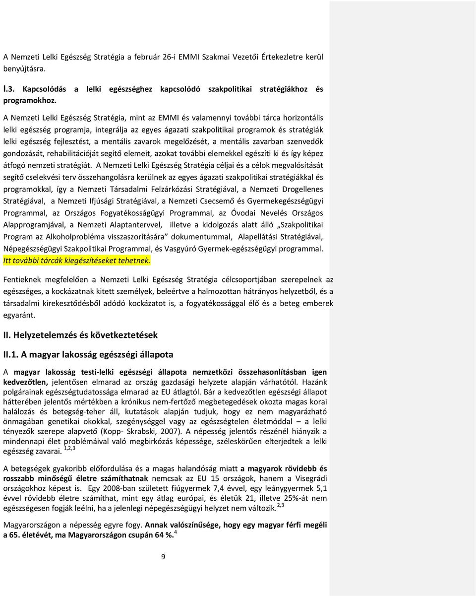 fejlesztést, a mentális zavarok megelőzését, a mentális zavarban szenvedők gondozását, rehabilitációját segítő elemeit, azokat további elemekkel egészíti ki és így képez átfogó nemzeti stratégiát.