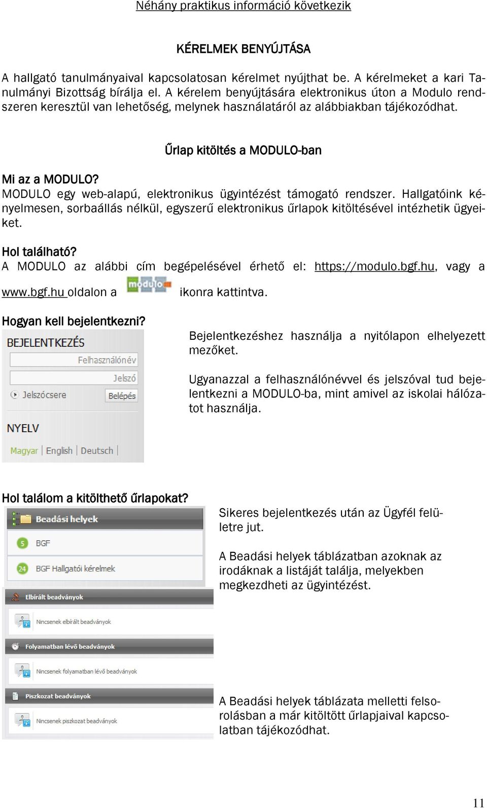 MODULO egy web-alapú, elektronikus ügyintézést támogató rendszer. Hallgatóink kényelmesen, sorbaállás nélkül, egyszerű elektronikus űrlapok kitöltésével intézhetik ügyeiket. Hol található?
