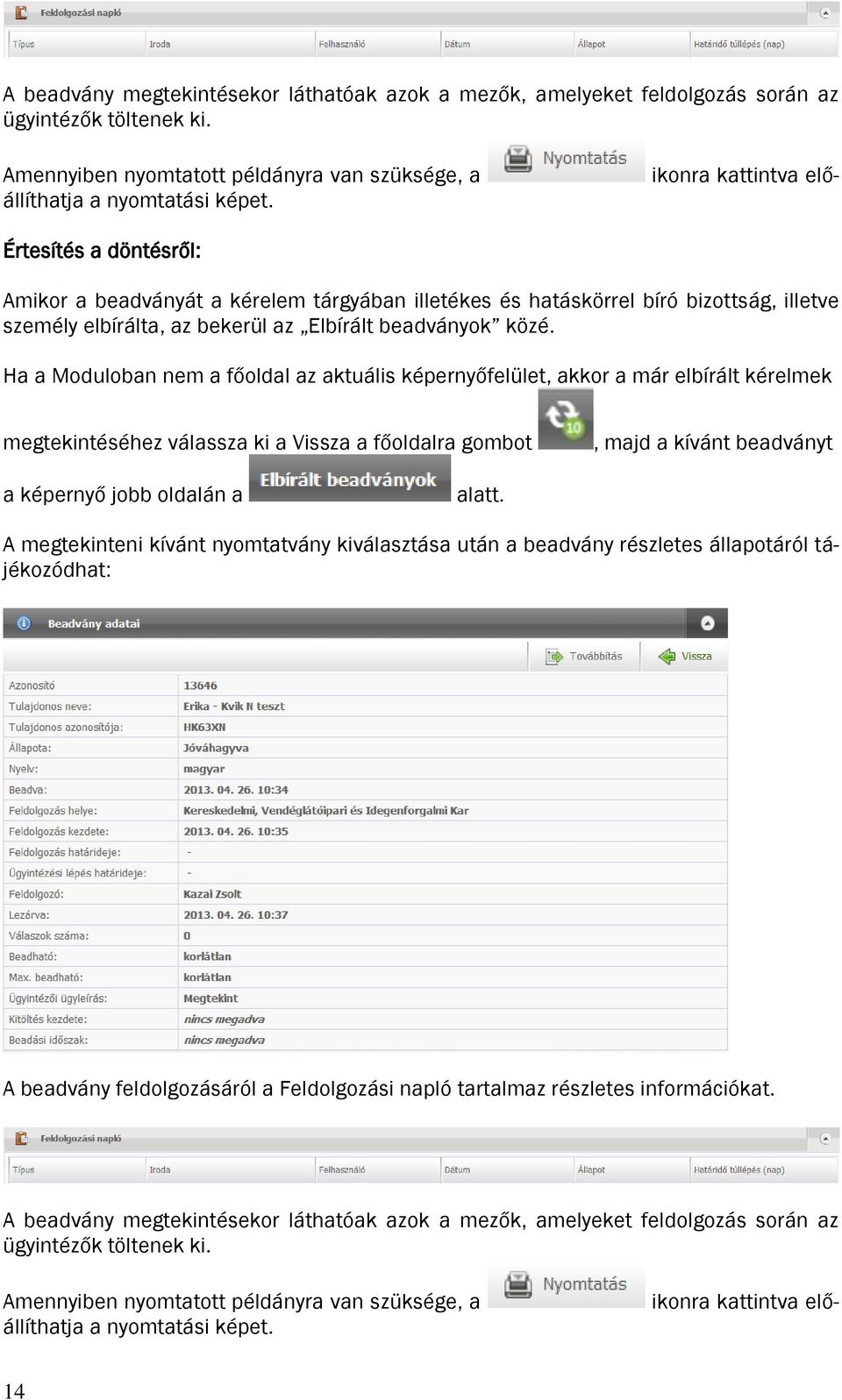 Értesítés a döntésről: Amikor a beadványát a kérelem tárgyában illetékes és hatáskörrel bíró bizottság, illetve személy elbírálta, az bekerül az Elbírált beadványok közé.