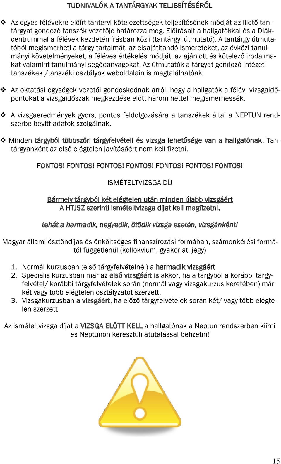 A tantárgy útmutatóból megismerheti a tárgy tartalmát, az elsajátítandó ismereteket, az évközi tanulmányi követelményeket, a féléves értékelés módját, az ajánlott és kötelező irodalmakat valamint