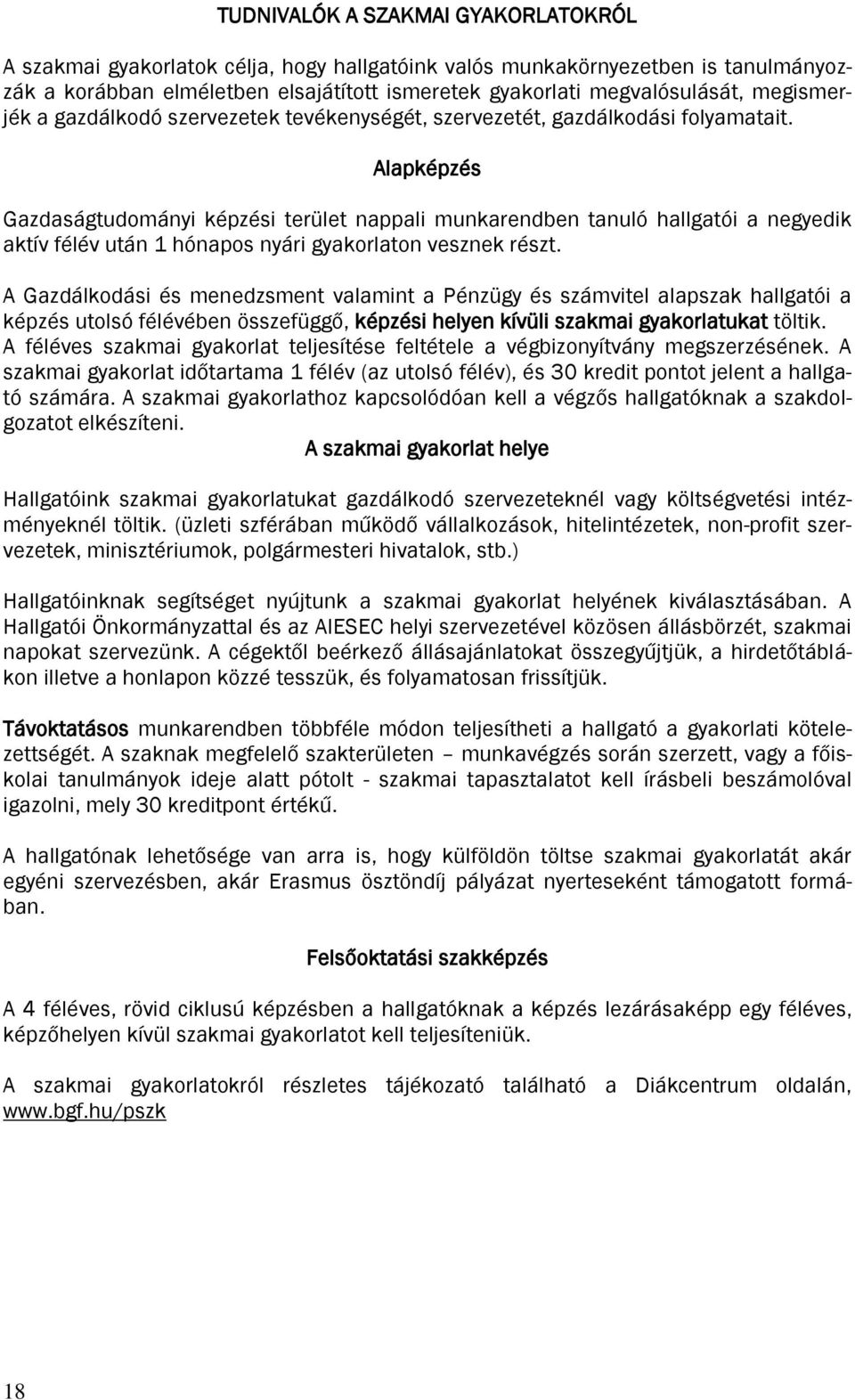 Alapképzés Gazdaságtudományi képzési terület nappali munkarendben tanuló hallgatói a negyedik aktív félév után 1 hónapos nyári gyakorlaton vesznek részt.