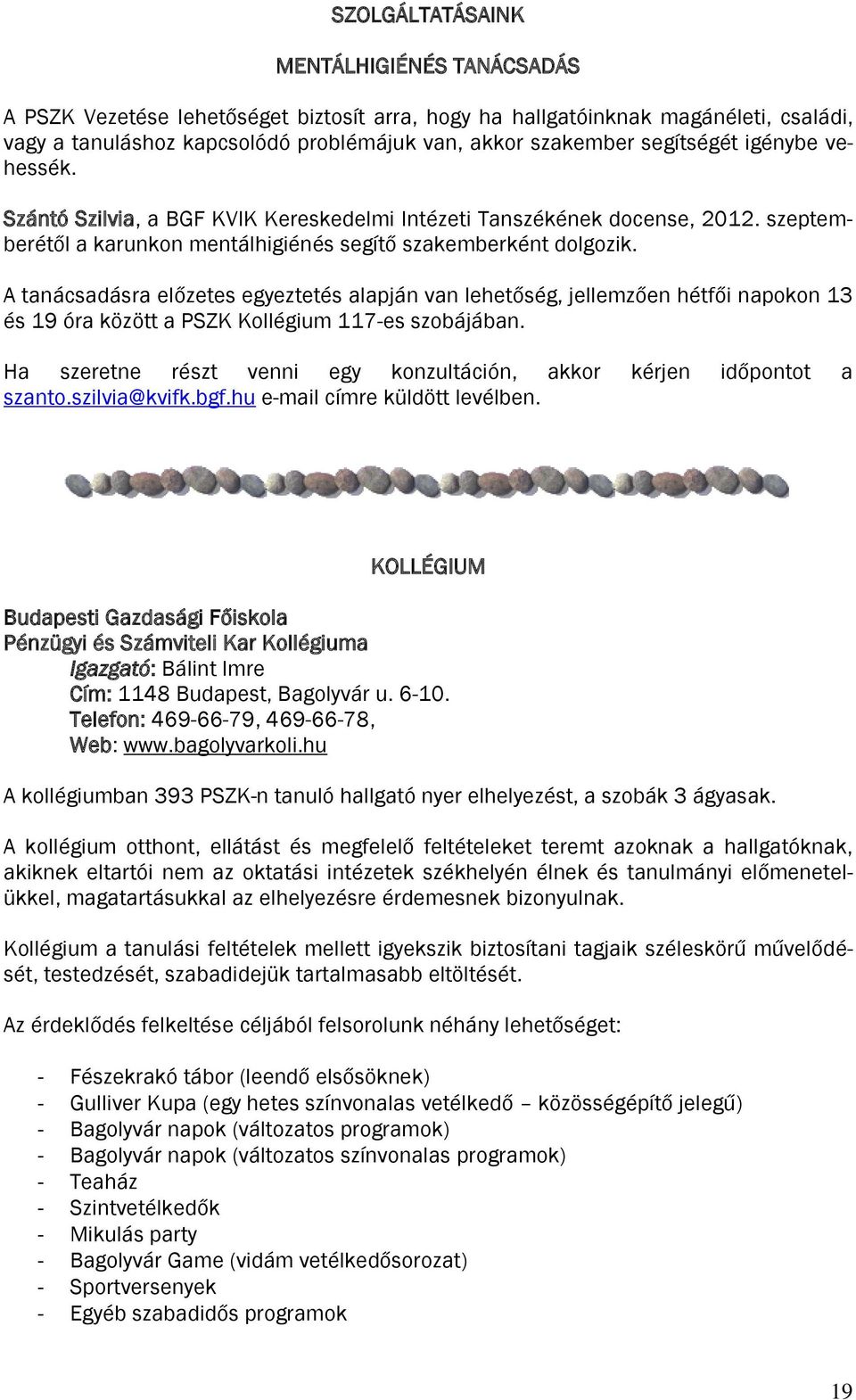 A tanácsadásra előzetes egyeztetés alapján van lehetőség, jellemzően hétfői napokon 13 és 19 óra között a PSZK Kollégium 117-es szobájában.