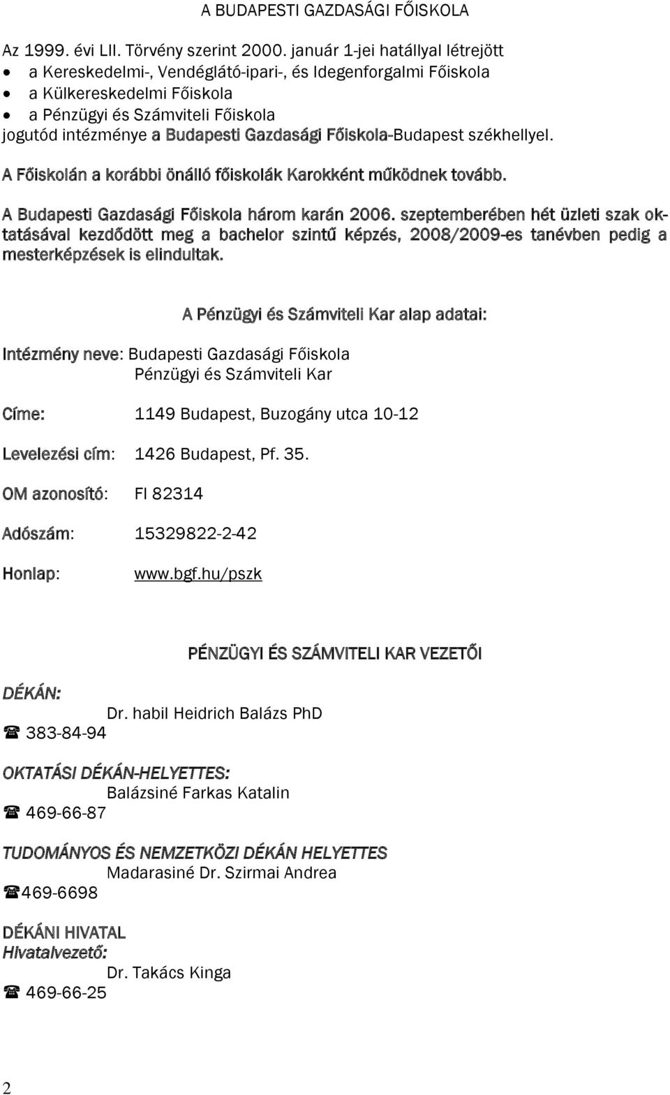Főiskola-Budapest székhellyel. A Főiskolán a korábbi önálló főiskolák Karokként működnek tovább. A Budapesti Gazdasági Főiskola három karán 2006.