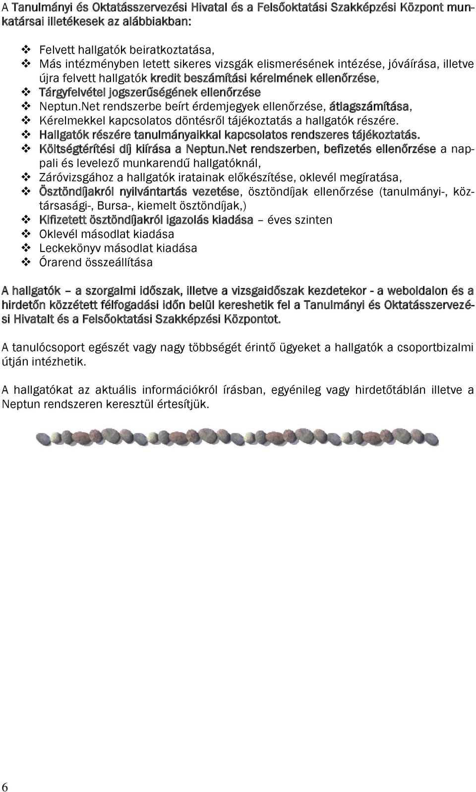 Net rendszerbe beírt érdemjegyek ellenőrzése, átlagszámítása, Kérelmekkel kapcsolatos döntésről tájékoztatás a hallgatók részére. Hallgatók részére tanulmányaikkal kapcsolatos rendszeres tájékoztatás.