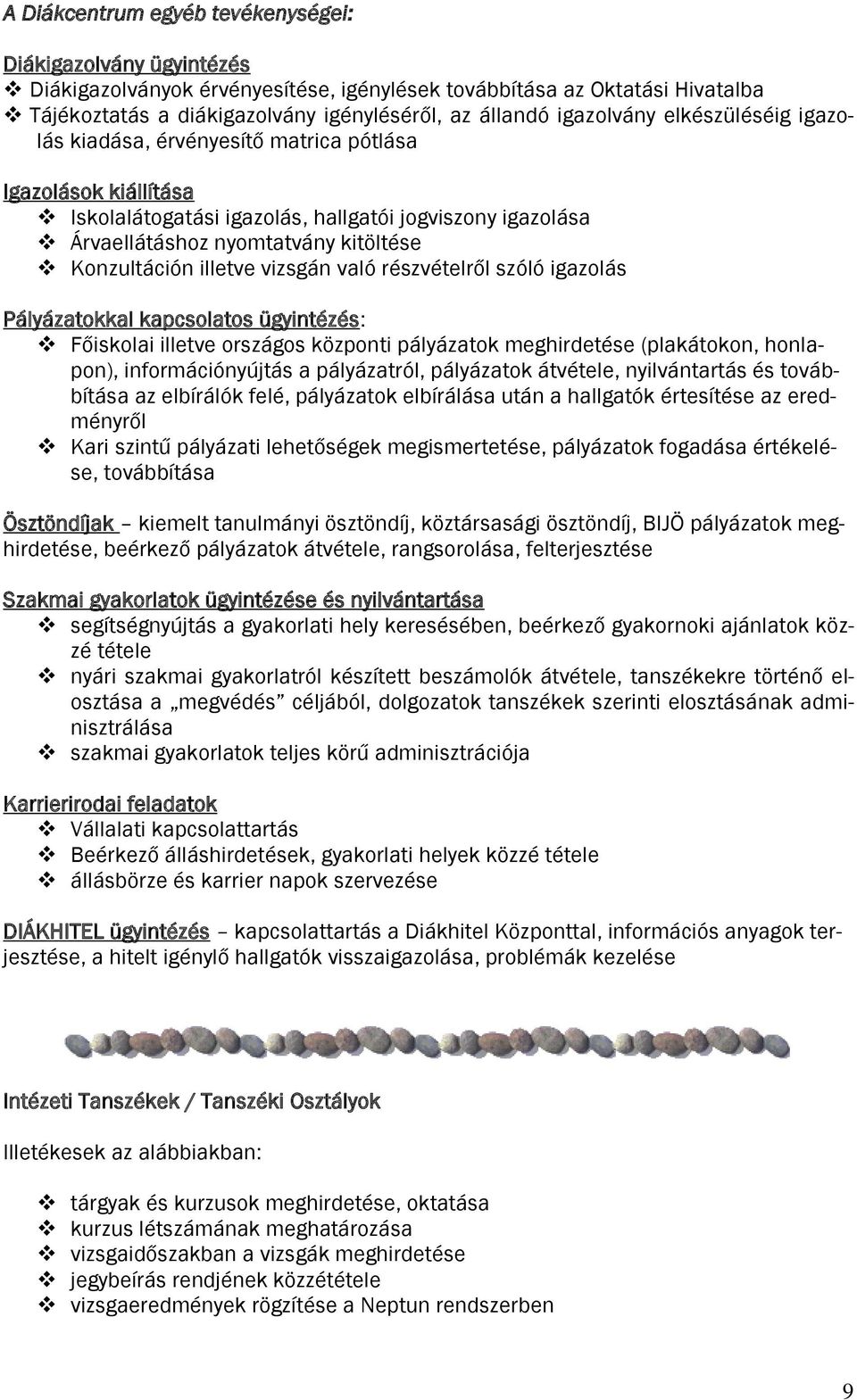 Konzultáción illetve vizsgán való részvételről szóló igazolás Pályázatokkal kapcsolatos ügyintézés: Főiskolai illetve országos központi pályázatok meghirdetése (plakátokon, honlapon),