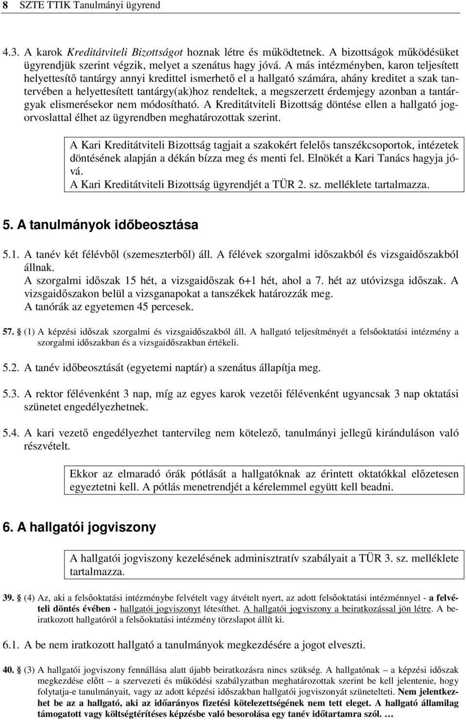 megszerzett érdemjegy azonban a tantárgyak elismerésekor nem módosítható. A Kreditátviteli Bizottság döntése ellen a hallgató jogorvoslattal élhet az ügyrendben meghatározottak szerint.