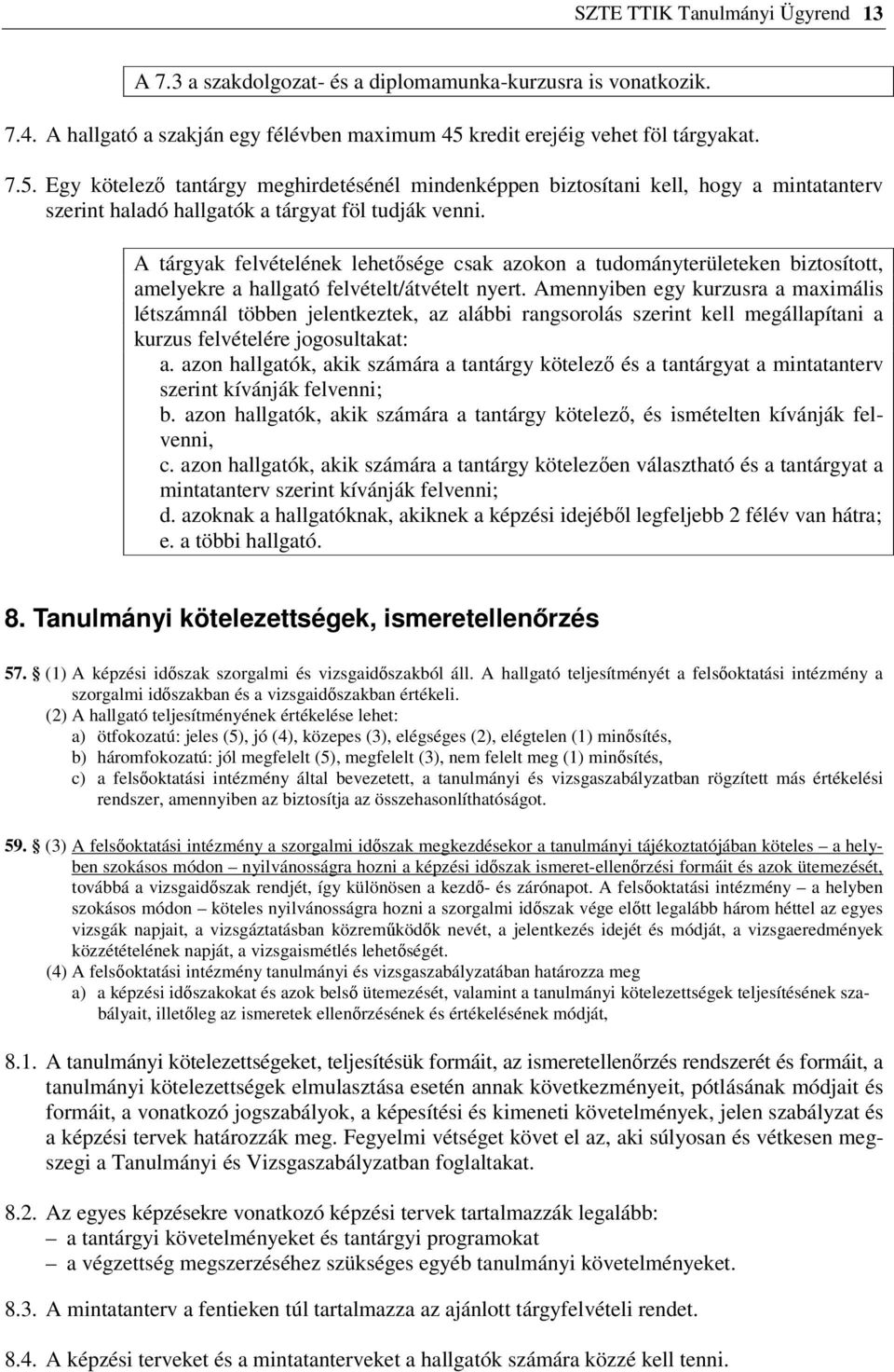 A tárgyak felvételének lehetősége csak azokon a tudományterületeken biztosított, amelyekre a hallgató felvételt/átvételt nyert.