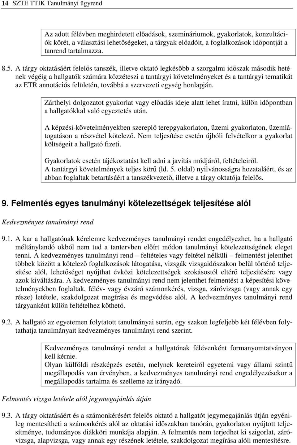 A tárgy oktatásáért felelős tanszék, illetve oktató legkésőbb a szorgalmi időszak második hetének végéig a hallgatók számára közzéteszi a tantárgyi követelményeket és a tantárgyi tematikát az ETR