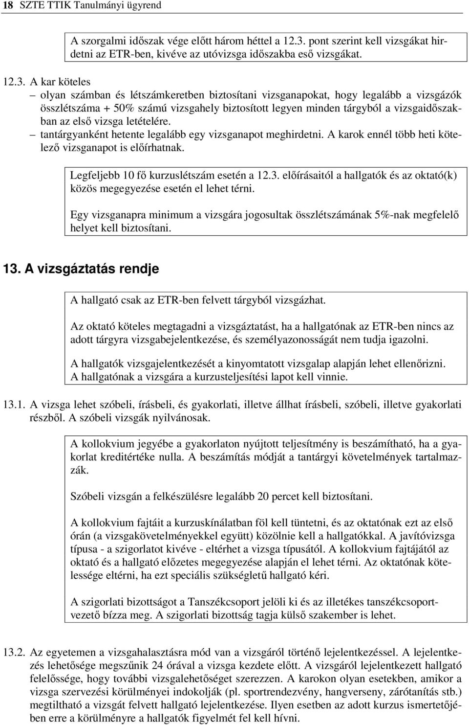 A kar köteles olyan számban és létszámkeretben biztosítani vizsganapokat, hogy legalább a vizsgázók összlétszáma + 50% számú vizsgahely biztosított legyen minden tárgyból a vizsgaidőszakban az első