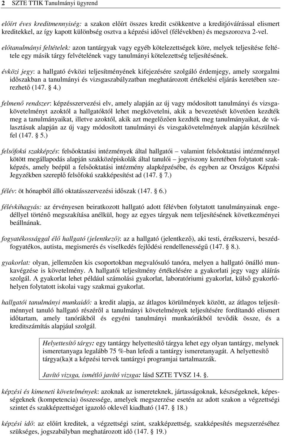 előtanulmányi feltételek: azon tantárgyak vagy egyéb kötelezettségek köre, melyek teljesítése feltétele egy másik tárgy felvételének vagy tanulmányi kötelezettség teljesítésének.