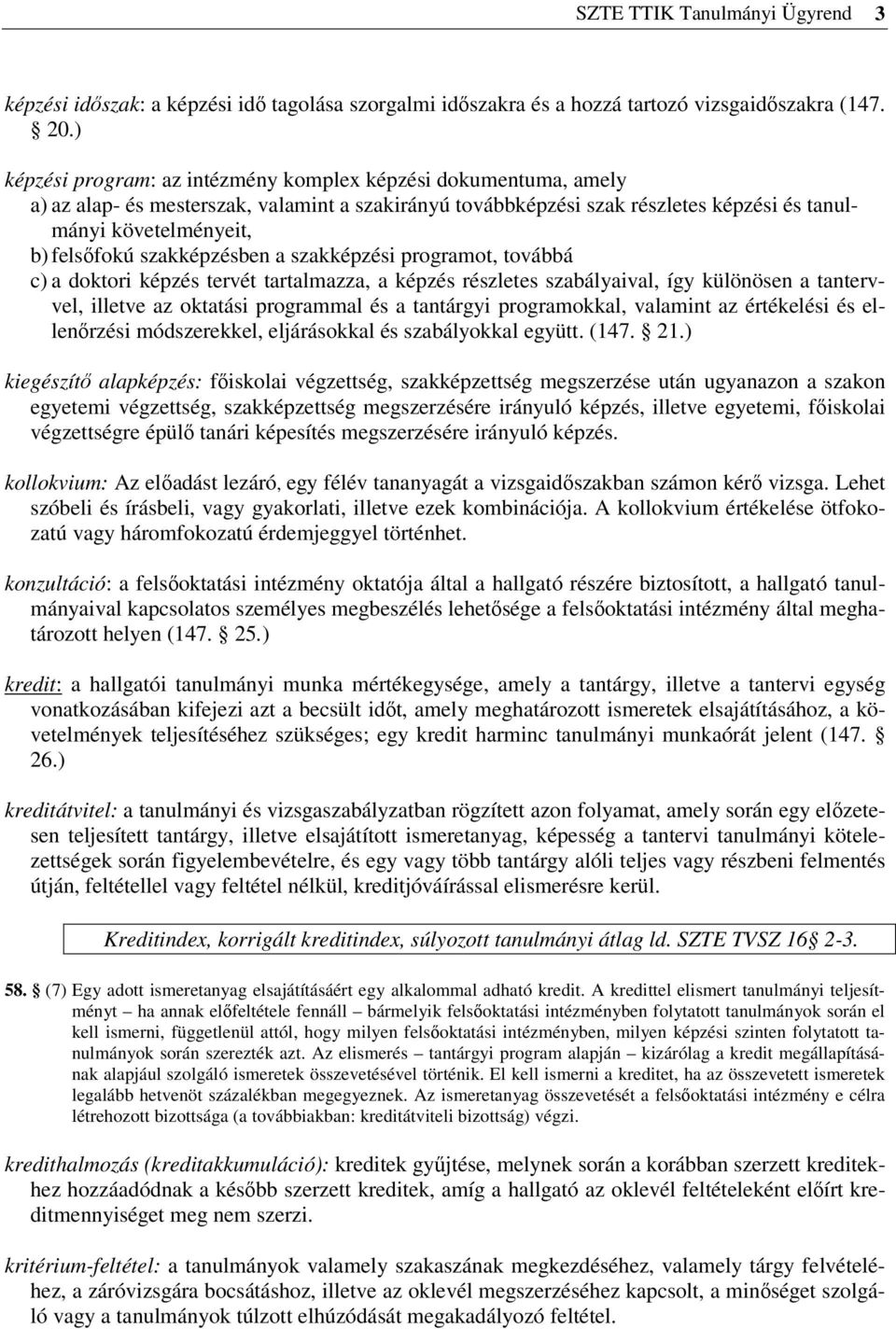 szakképzésben a szakképzési programot, továbbá c) a doktori képzés tervét tartalmazza, a képzés részletes szabályaival, így különösen a tantervvel, illetve az oktatási programmal és a tantárgyi