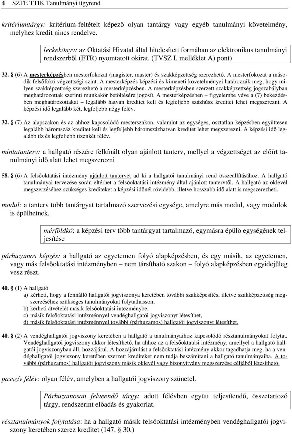 (6) A mesterképzésben mesterfokozat (magister, master) és szakképzettség szerezhető. A mesterfokozat a második felsőfokú végzettségi szint.