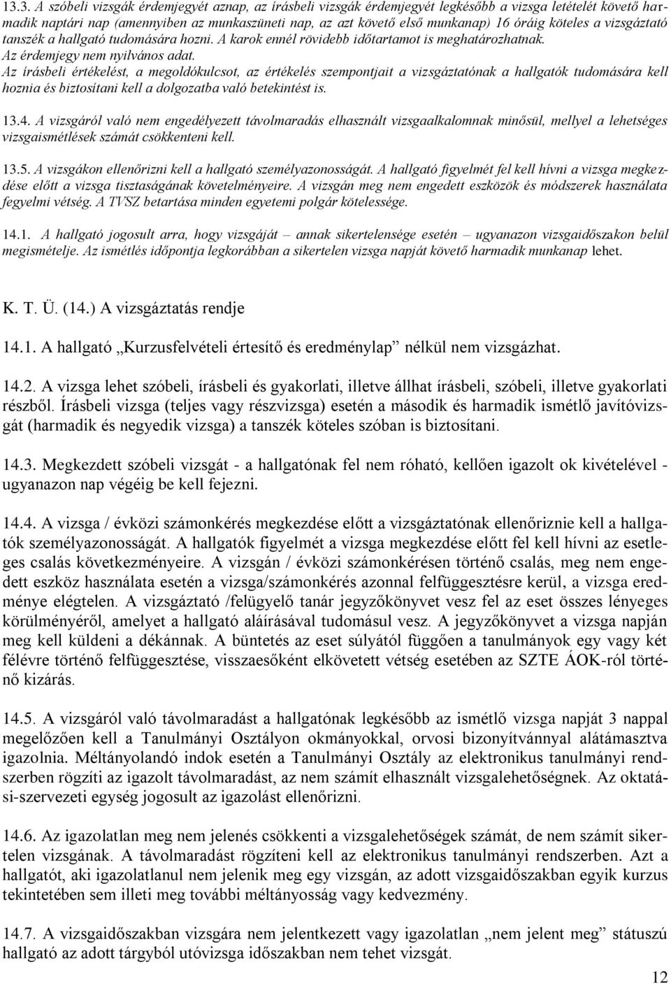 Az írásbeli értékelést, a megoldókulcsot, az értékelés szempontjait a vizsgáztatónak a hallgatók tudomására kell hoznia és biztosítani kell a dolgozatba való betekintést is. 13.4.