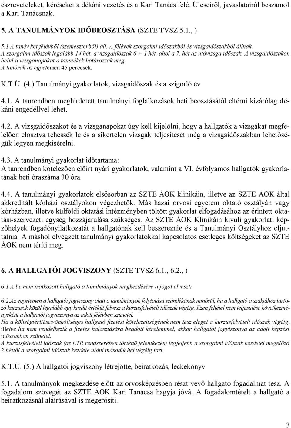 hét az utóvizsga időszak. A vizsgaidőszakon belül a vizsganapokat a tanszékek határozzák meg. A tanórák az egyetemen 45 percesek. K.T.Ü. (4.) Tanulmányi gyakorlatok, vizsgaidőszak és a szigorló év 4.