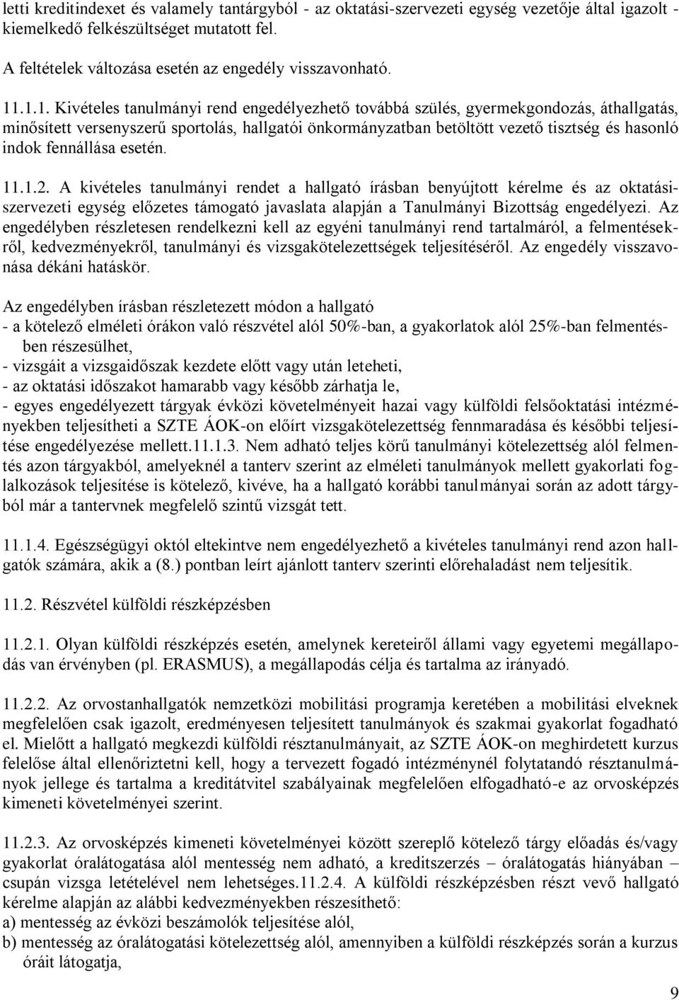 fennállása esetén. 11.1.2. A kivételes tanulmányi rendet a hallgató írásban benyújtott kérelme és az oktatásiszervezeti egység előzetes támogató javaslata alapján a Tanulmányi Bizottság engedélyezi.