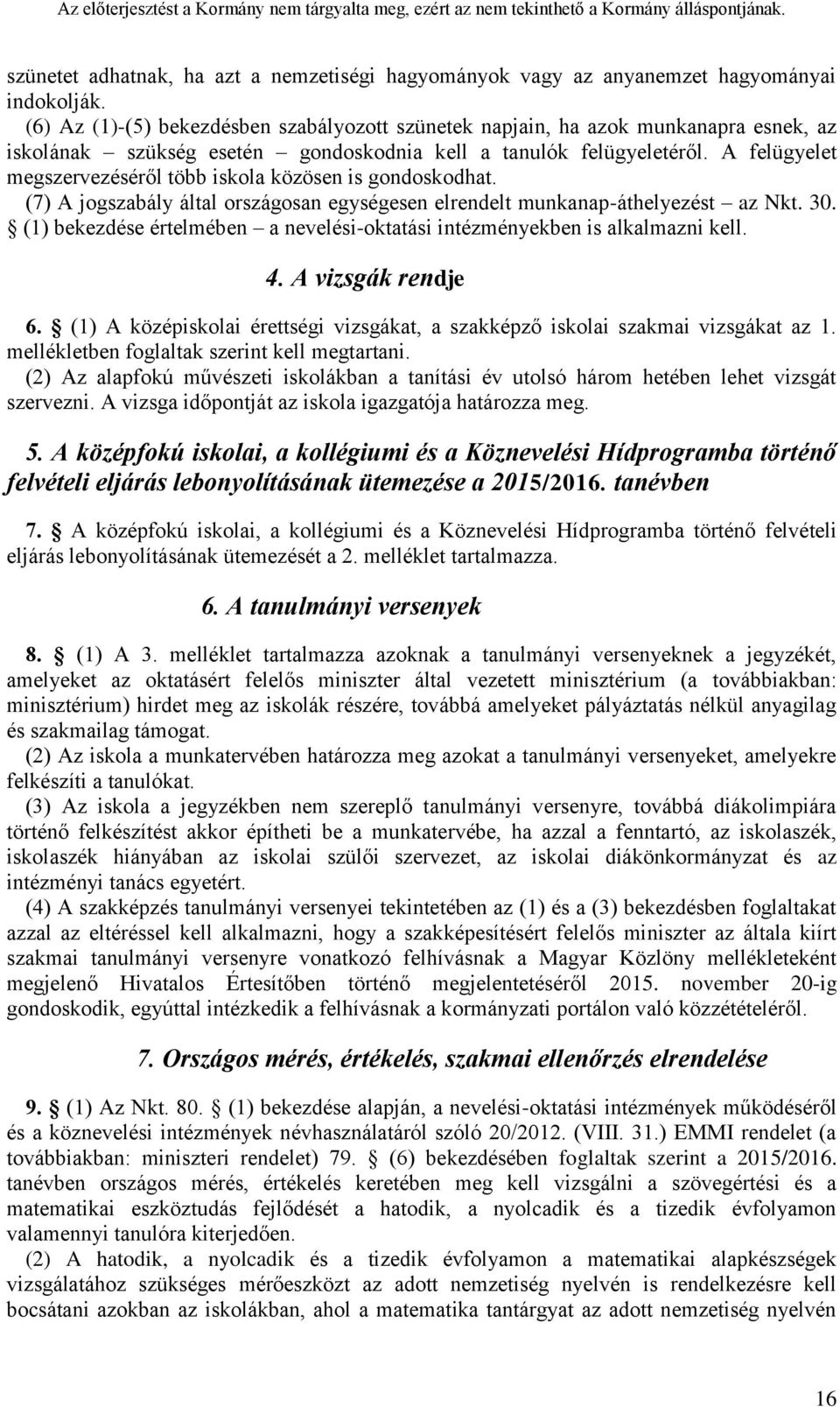 A felügyelet megszervezéséről több iskola közösen is gondoskodhat. (7) A jogszabály által országosan egységesen elrendelt munkanap-áthelyezést az Nkt. 30.