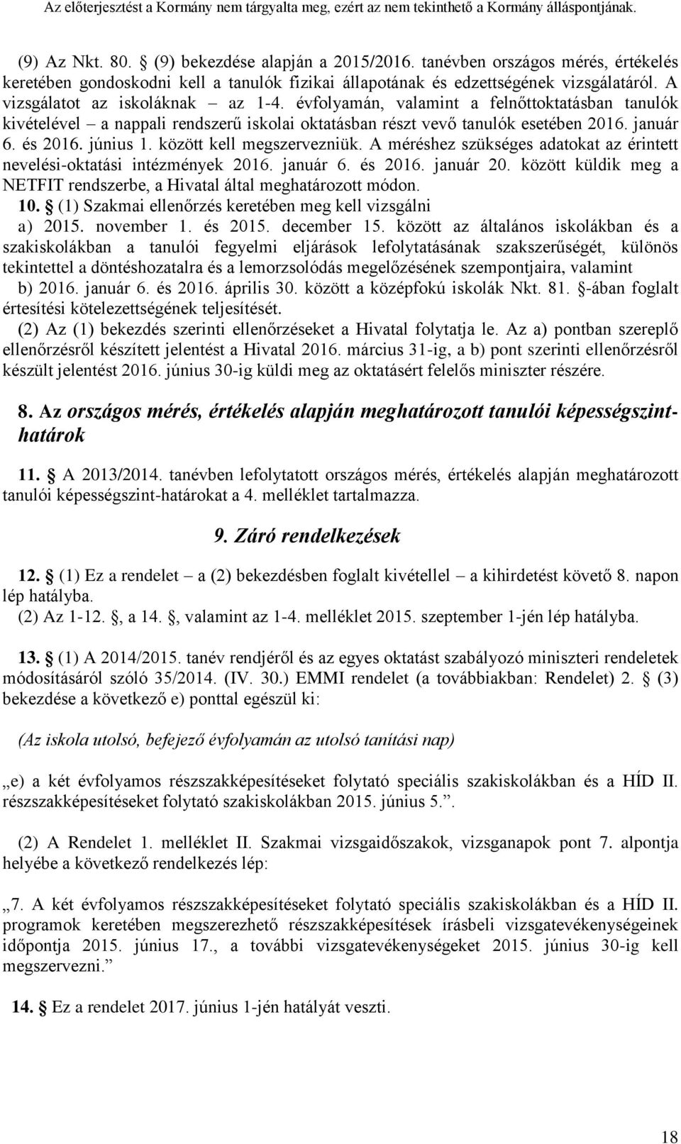 között kell megszervezniük. A méréshez szükséges adatokat az érintett nevelési-oktatási intézmények 2016. január 6. és 2016. január 20.