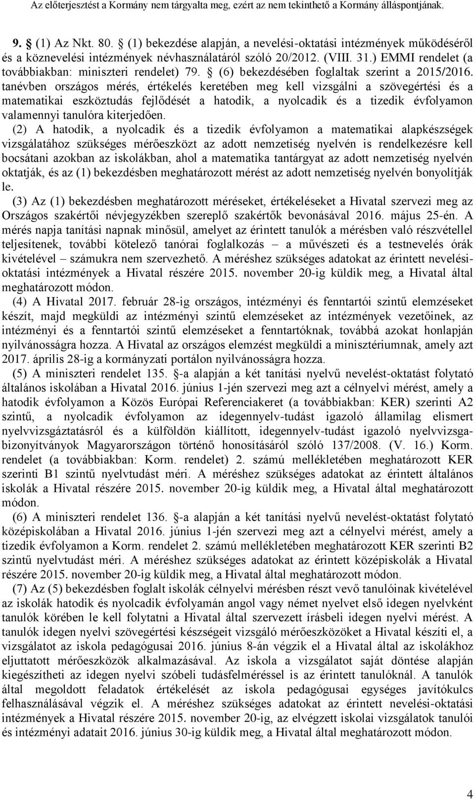 tanévben országos mérés, értékelés keretében meg kell vizsgálni a szövegértési és a matematikai eszköztudás fejlődését a hatodik, a nyolcadik és a tizedik évfolyamon valamennyi tanulóra kiterjedően.