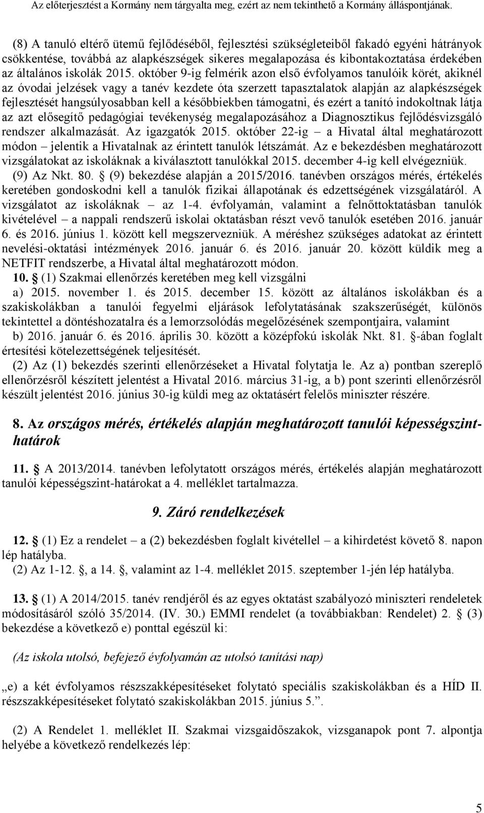 október 9-ig felmérik azon első évfolyamos tanulóik körét, akiknél az óvodai jelzések vagy a tanév kezdete óta szerzett tapasztalatok alapján az alapkészségek fejlesztését hangsúlyosabban kell a