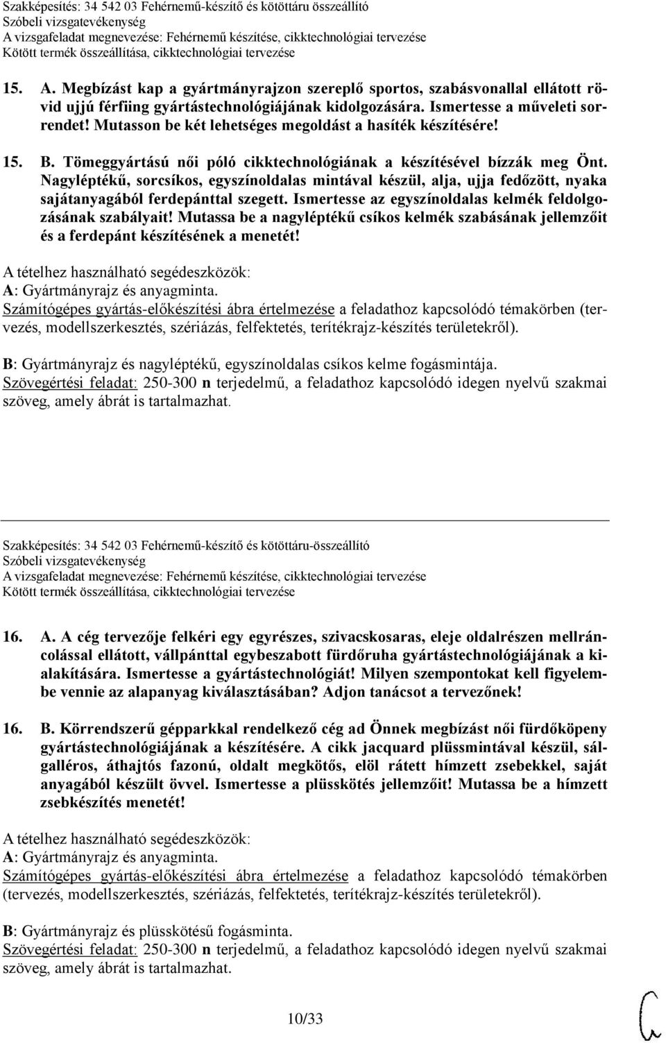 Nagyléptékű, sorcsíkos, egyszínoldalas mintával készül, alja, ujja fedőzött, nyaka sajátanyagából ferdepánttal szegett. Ismertesse az egyszínoldalas kelmék feldolgozásának szabályait!