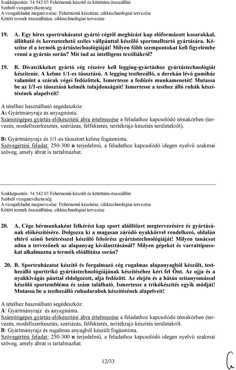 Divatcikkeket gyártó cég részére kell legging-gyártáshoz gyártástechnológiát készítenie. A kelme 1/1-es tűosztású. A legging testhezálló, a derekán lévő gumiház valamint a szárak végei fedőzöttek.