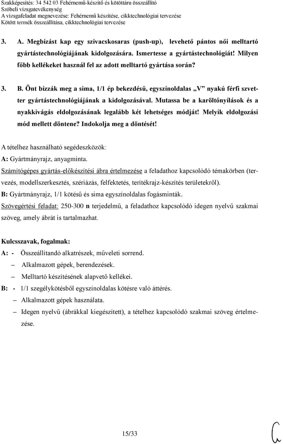 Önt bízzák meg a sima, 1/1 ép bekezdésű, egyszínoldalas V nyakú férfi szvetter gyártástechnológiájának a kidolgozásával.