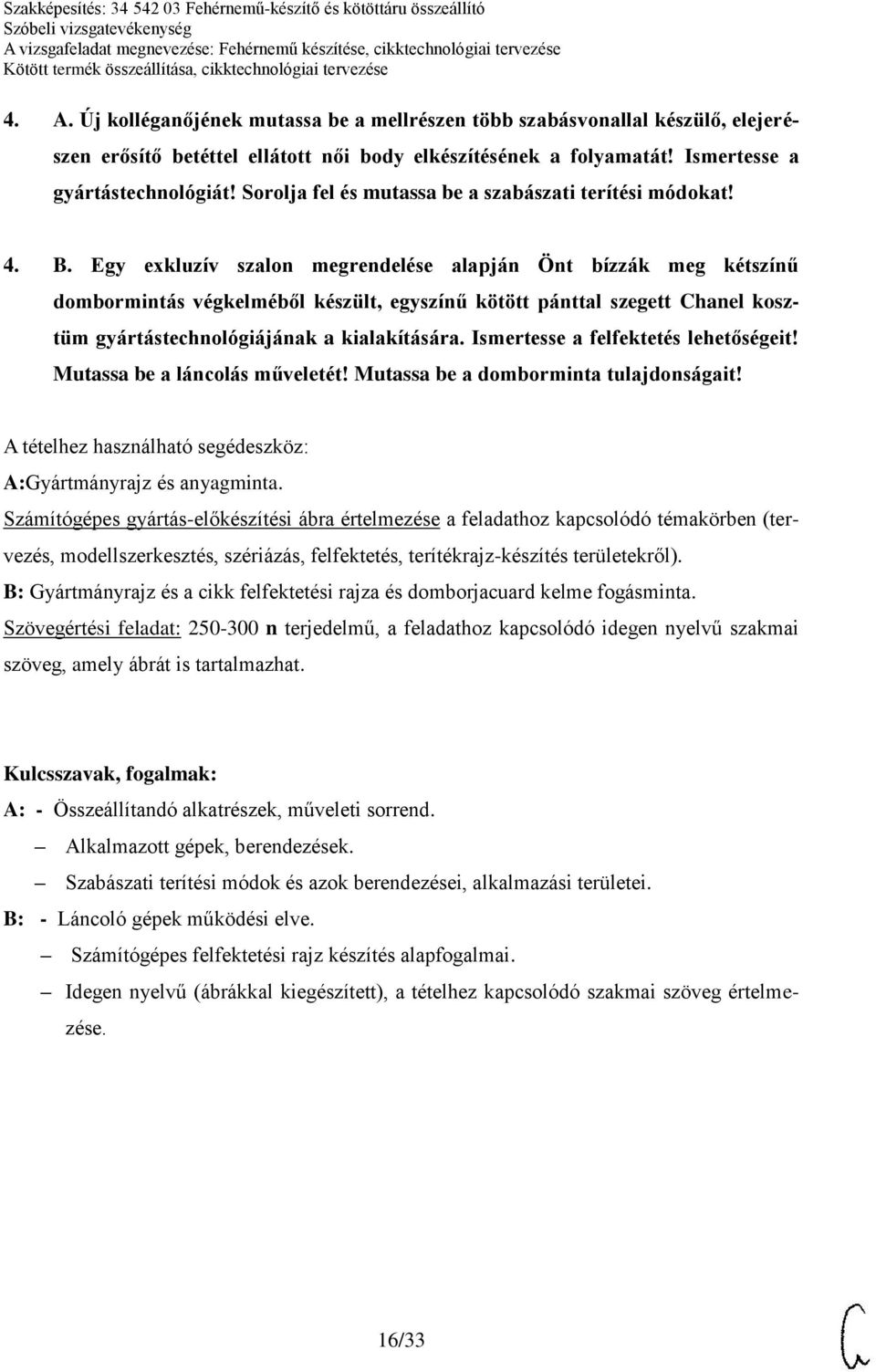 Egy exkluzív szalon megrendelése alapján Önt bízzák meg kétszínű dombormintás végkelméből készült, egyszínű kötött pánttal szegett Chanel kosztüm gyártástechnológiájának a kialakítására.