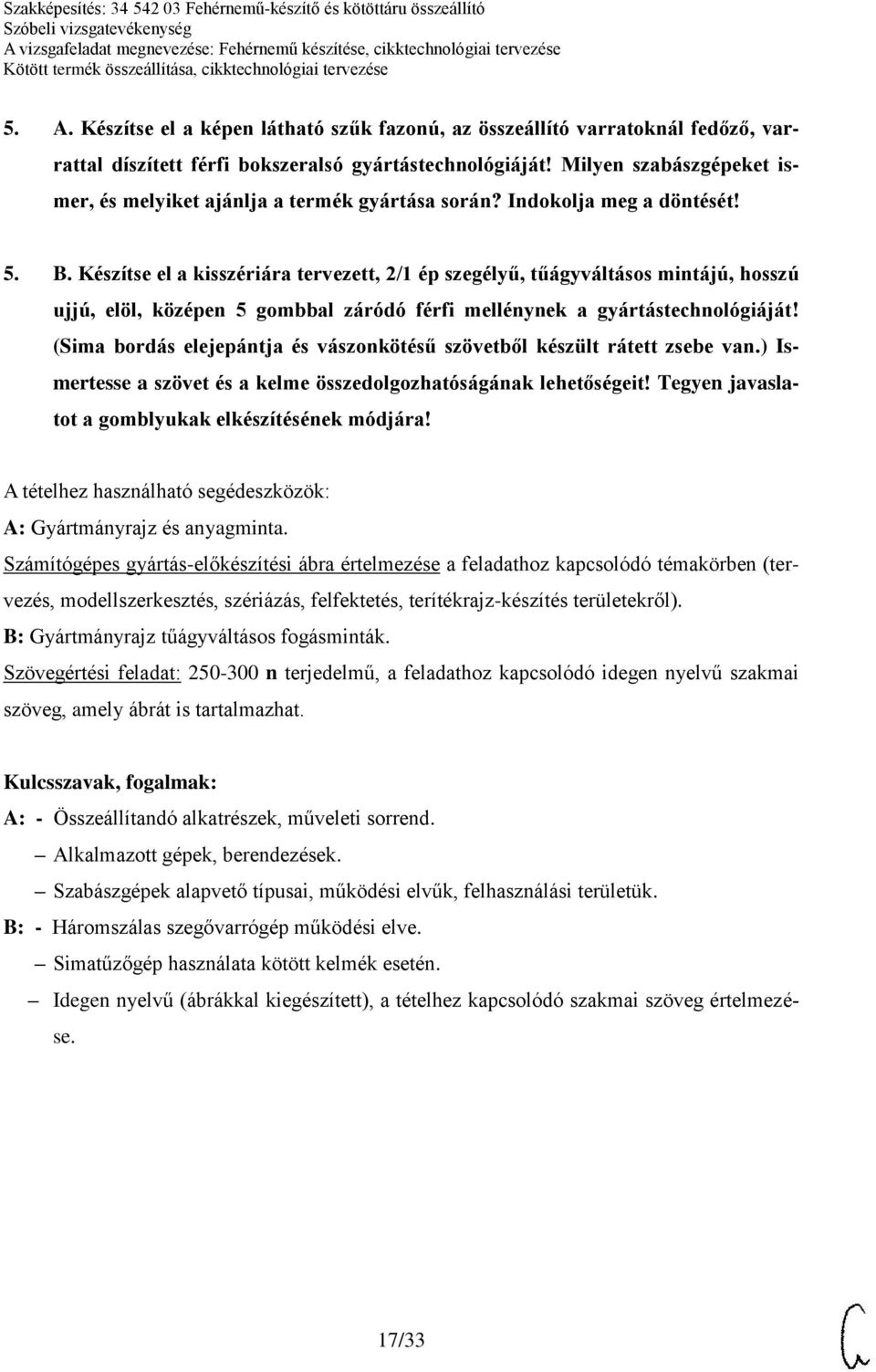 Készítse el a kisszériára tervezett, 2/1 ép szegélyű, tűágyváltásos mintájú, hosszú ujjú, elöl, középen 5 gombbal záródó férfi mellénynek a gyártástechnológiáját!