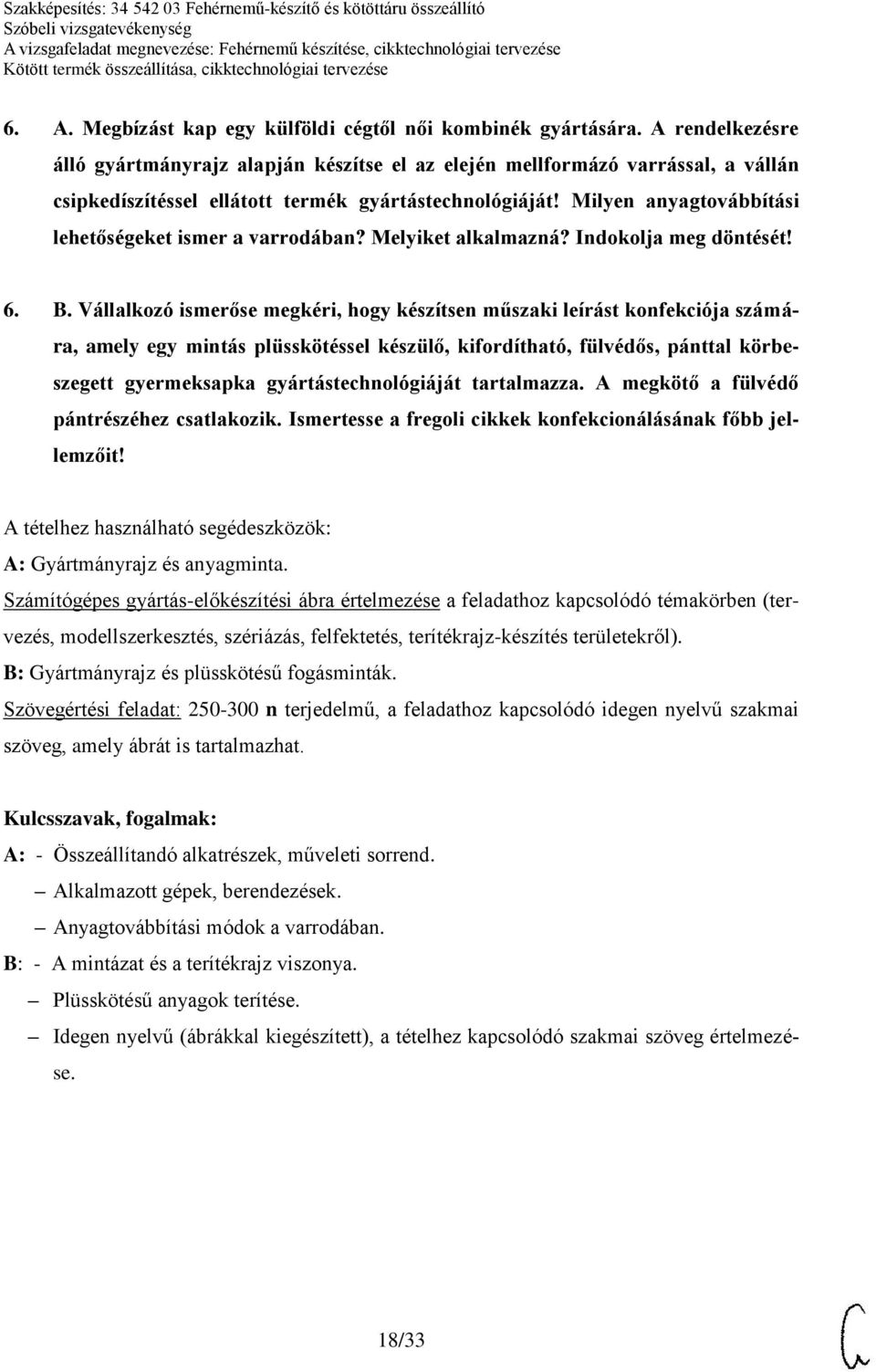 Milyen anyagtovábbítási lehetőségeket ismer a varrodában? Melyiket alkalmazná? Indokolja meg döntését! 6. B.