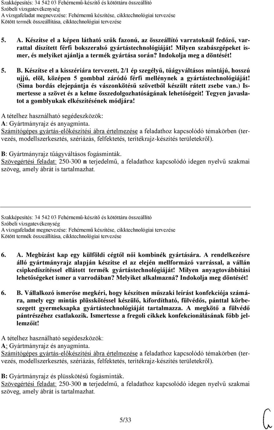 Készítse el a kisszériára tervezett, 2/1 ép szegélyű, tűágyváltásos mintájú, hosszú ujjú, elöl, középen 5 gombbal záródó férfi mellénynek a gyártástechnológiáját!