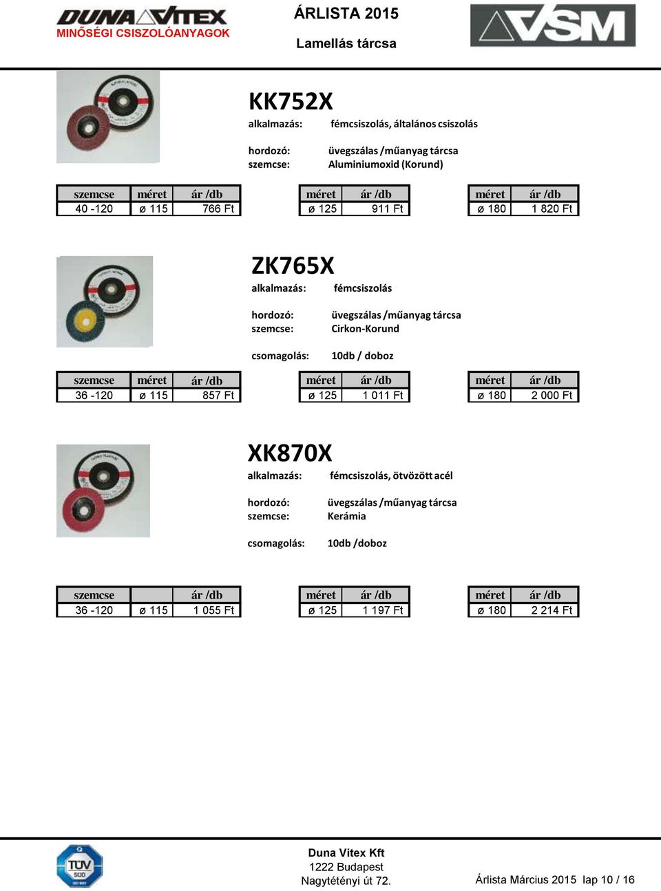 méret ár /db 36-120 ø 115 857 Ft ø 125 1 011 Ft ø 180 2 000 Ft XK870X fémcsiszolás, ötvözött acél üvegszálas /műanyag tárcsa Kerámia 10db