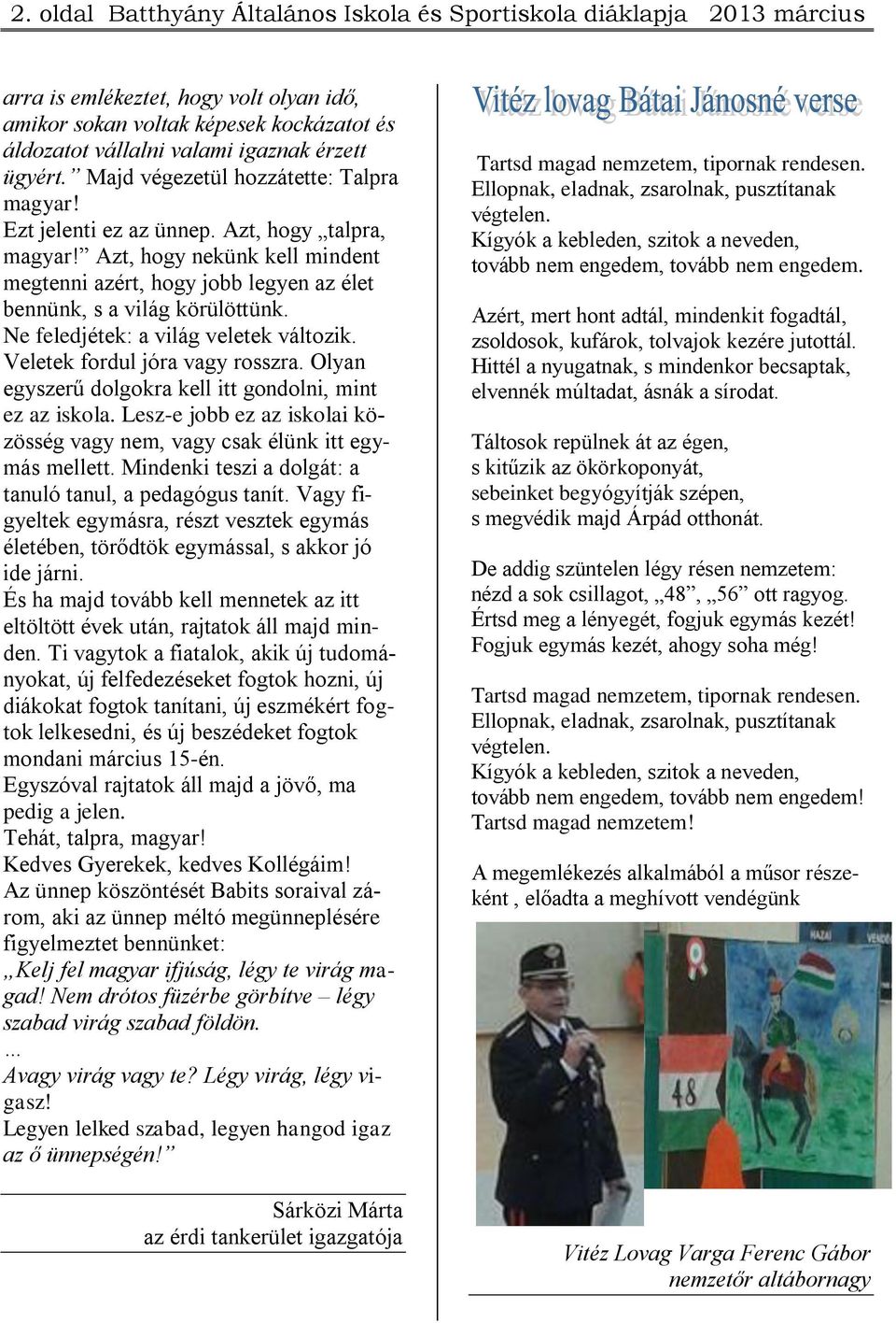 Azt, hogy nekünk kell mindent megtenni azért, hogy jobb legyen az élet bennünk, s a világ körülöttünk. Ne feledjétek: a világ veletek változik. Veletek fordul jóra vagy rosszra.