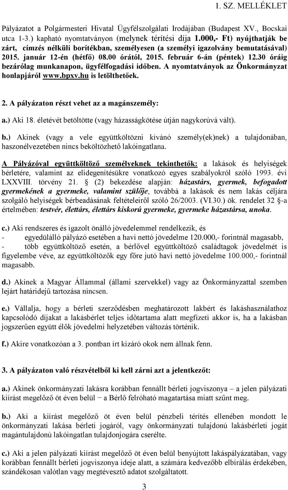 30 óráig bezárólag munkanapon, ügyfélfogadási időben. A nyomtatványok az Önkormányzat honlapjáról www.bpxv.hu is letölthetőek. 2. A pályázaton részt vehet az a magánszemély: a.) Aki 18.