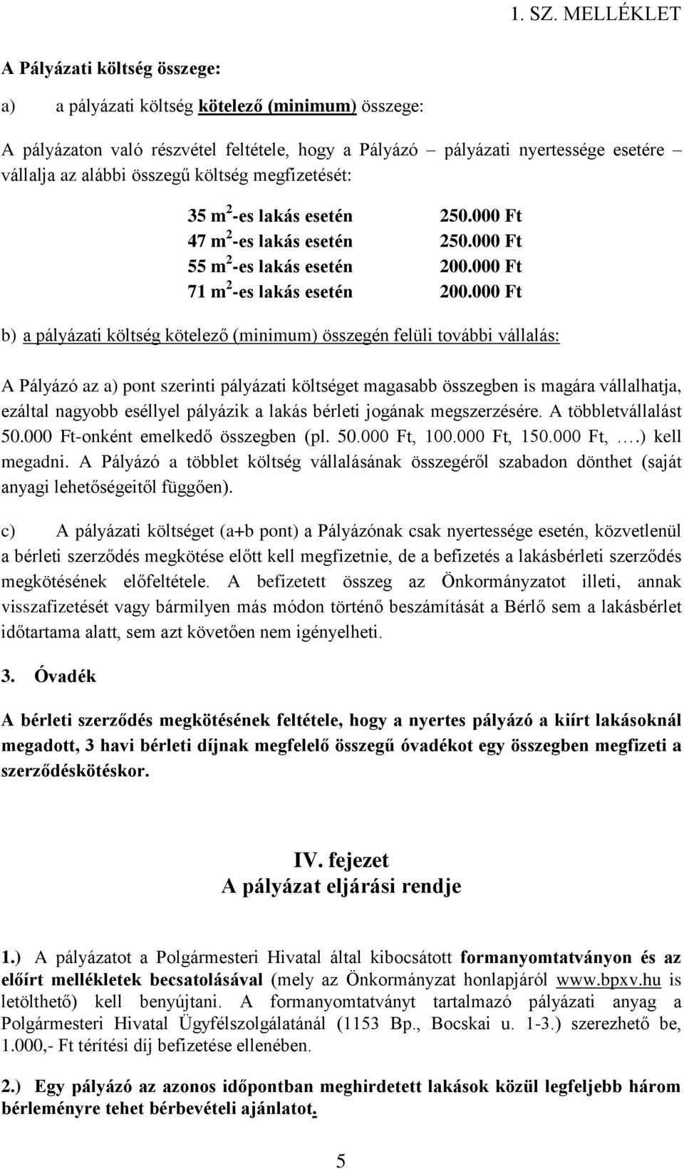 000 Ft b) a pályázati költség kötelező (minimum) összegén felüli további vállalás: A Pályázó az a) pont szerinti pályázati költséget magasabb összegben is magára vállalhatja, ezáltal nagyobb eséllyel