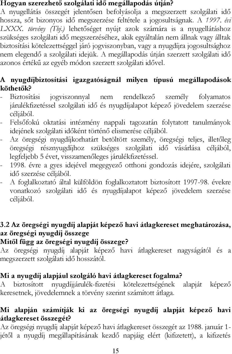 ) lehetőséget nyújt azok számára is a nyugellátáshoz szükséges szolgálati idő megszerzéséhez, akik egyáltalán nem állnak vagy álltak biztosítási kötelezettséggel járó jogviszonyban, vagy a nyugdíjra