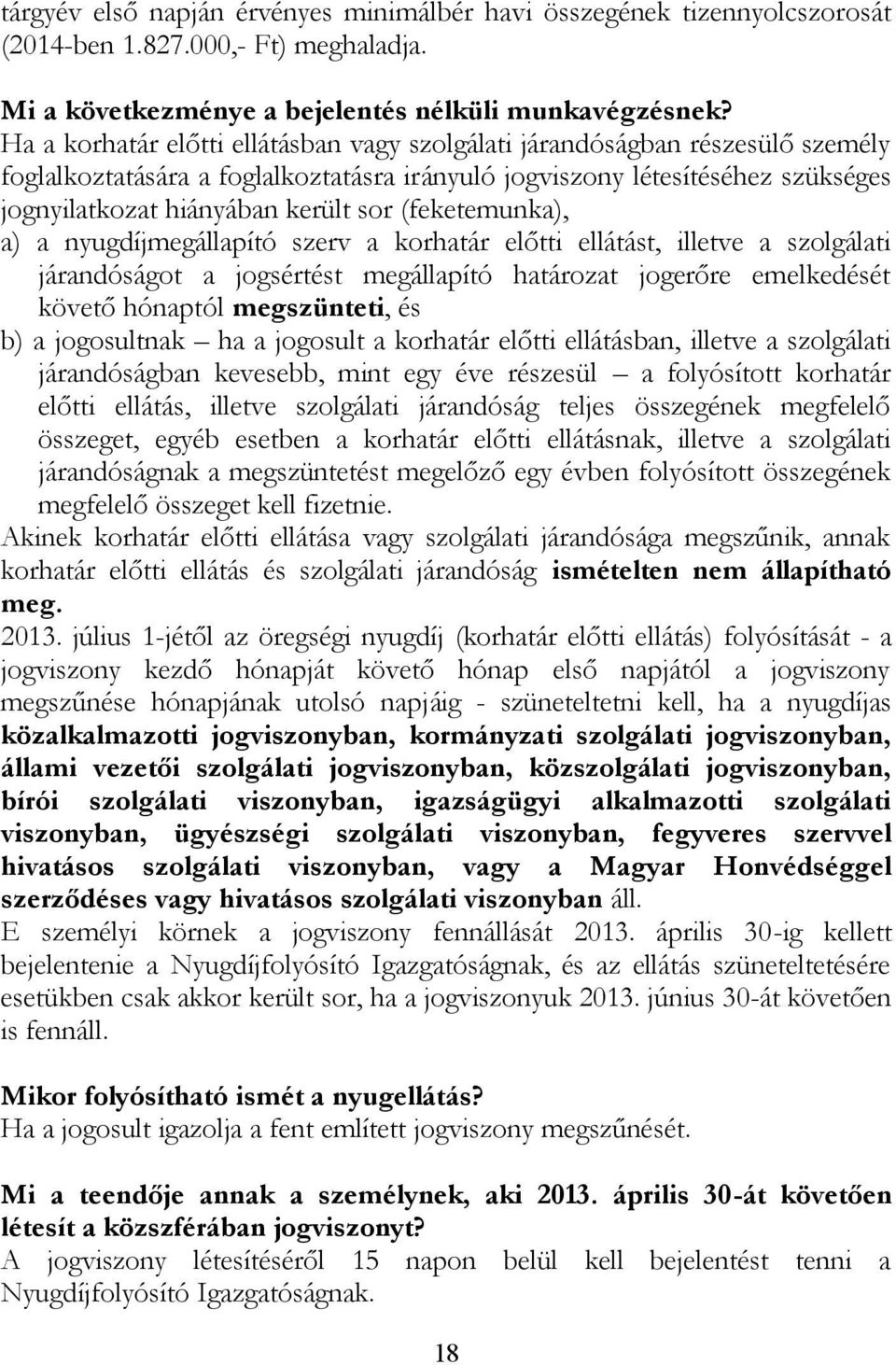 (feketemunka), a) a nyugdíjmegállapító szerv a korhatár előtti ellátást, illetve a szolgálati járandóságot a jogsértést megállapító határozat jogerőre emelkedését követő hónaptól megszünteti, és b) a