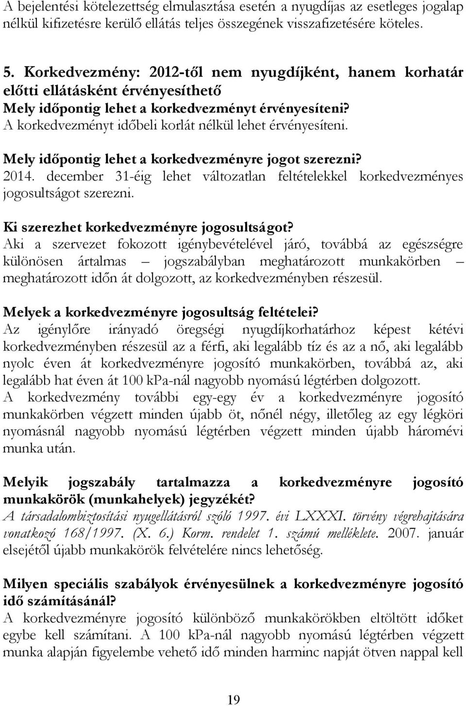 A korkedvezményt időbeli korlát nélkül lehet érvényesíteni. Mely időpontig lehet a korkedvezményre jogot szerezni? 2014.