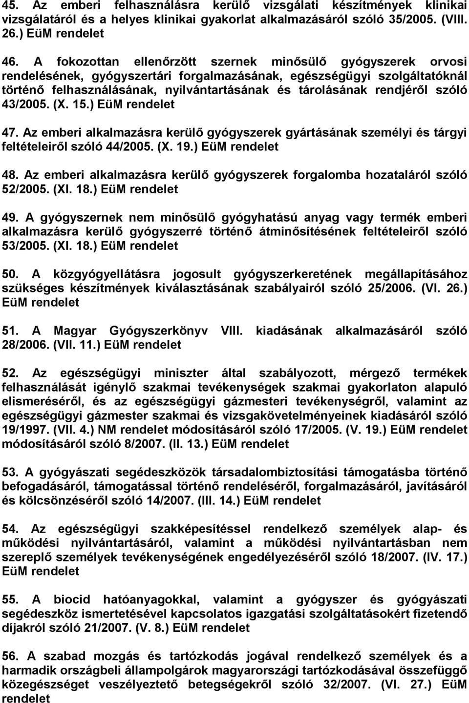 rendjéről szóló 43/2005. (X. 15.) EüM 47. Az emberi alkalmazásra kerülő gyógyszerek gyártásának személyi és tárgyi feltételeiről szóló 44/2005. (X. 19.) EüM 48.