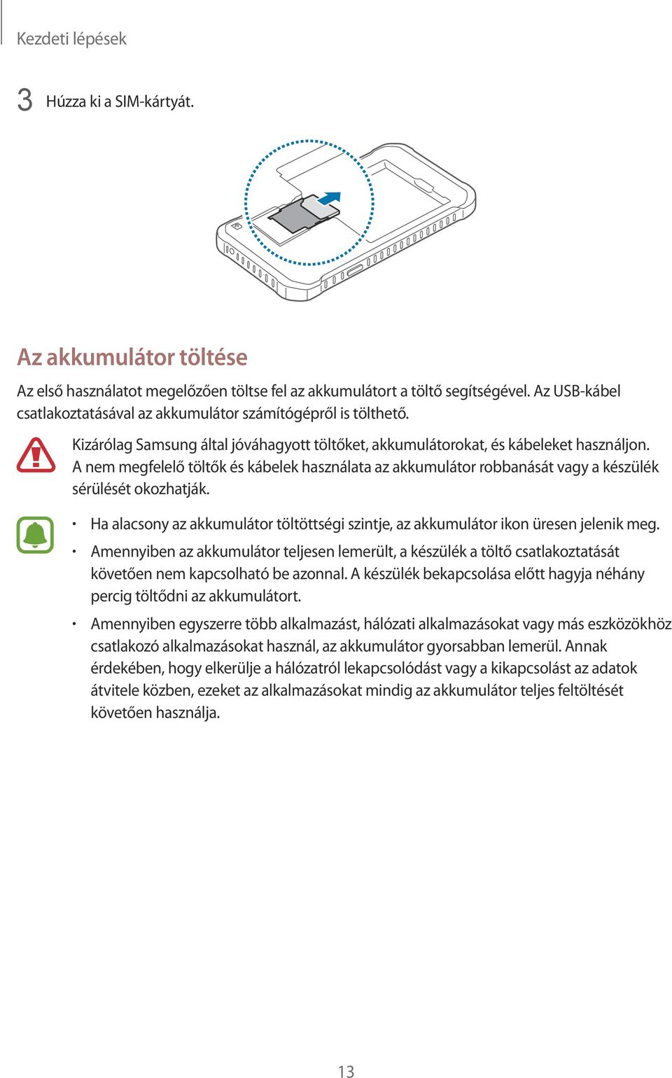 A nem megfelelő töltők és kábelek használata az akkumulátor robbanását vagy a készülék sérülését okozhatják. Ha alacsony az akkumulátor töltöttségi szintje, az akkumulátor ikon üresen jelenik meg.